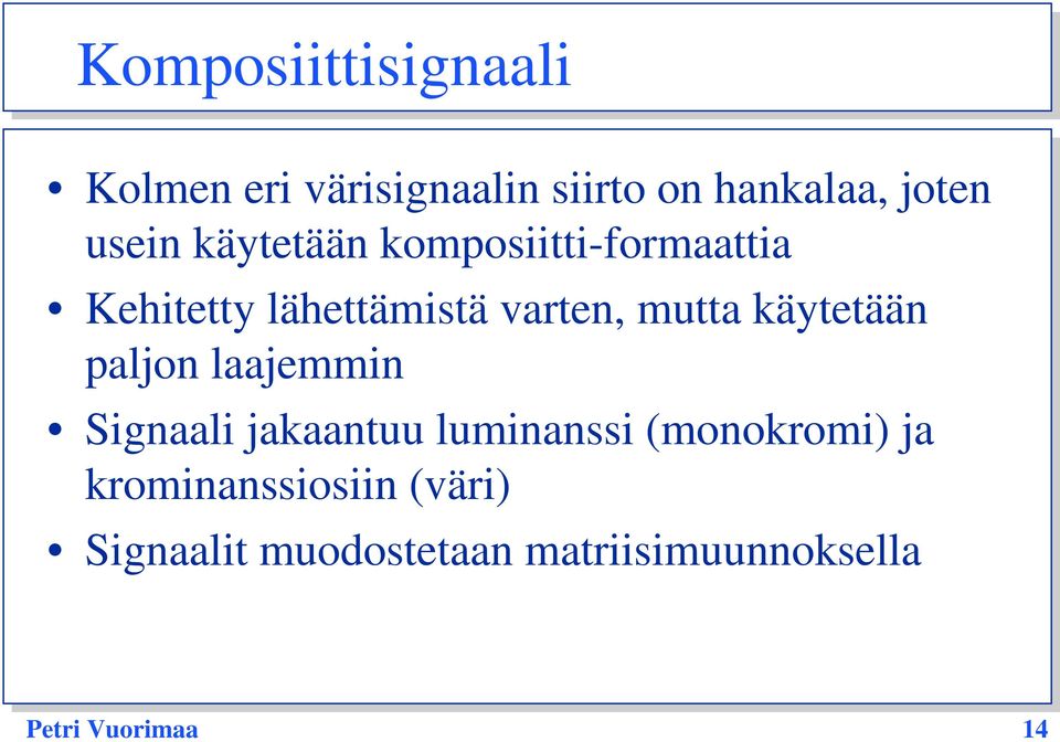 käytetään paljon laajemmin Signaali jakaantuu luminanssi (monokromi) ja