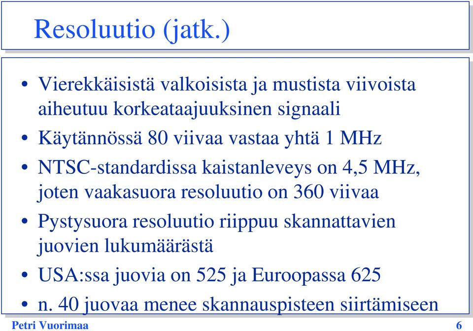 80 viivaa vastaa yhtä 1 MHz NTSC-standardissa kaistanleveys on 4,5 MHz, joten vaakasuora resoluutio