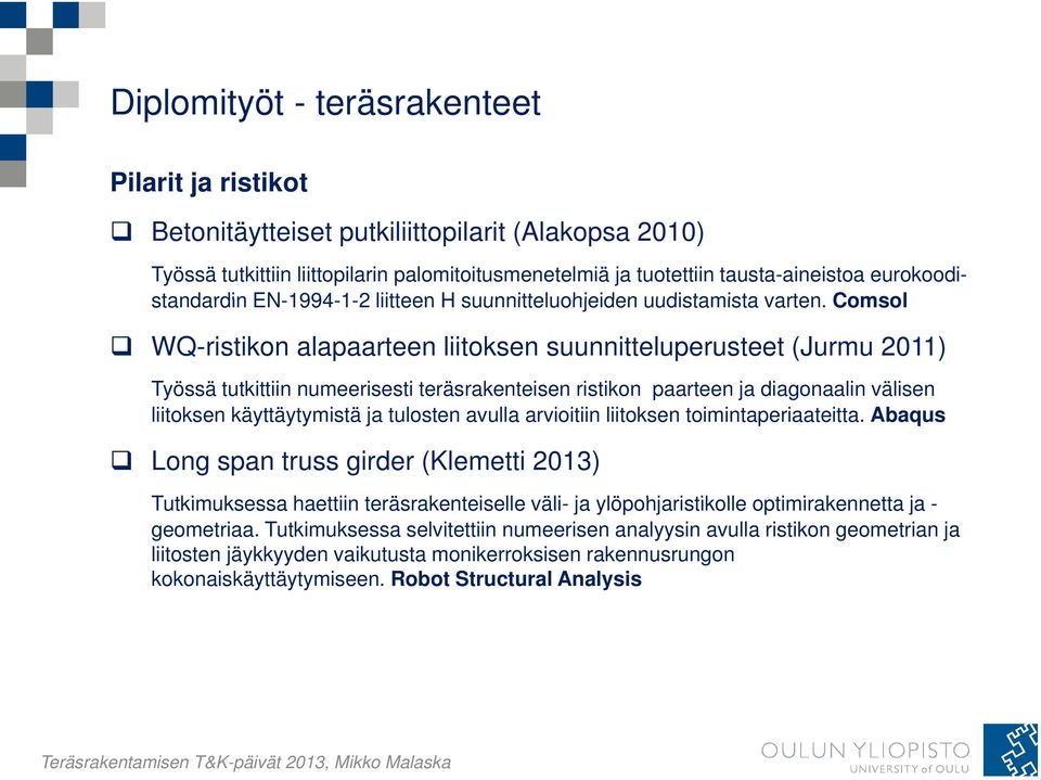 Comsol WQ-ristikon alapaarteen liitoksen suunnitteluperusteet (Jurmu 2011) Työssä tutkittiin numeerisesti teräsrakenteisen ristikon paarteen ja diagonaalin välisen liitoksen käyttäytymistä ja