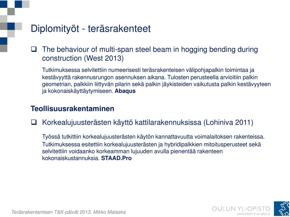 Tulosten perusteella arvioitiin palkin geometrian, palkkiin liittyvän pilarin sekä palkin jäykisteiden vaikutusta palkin kestävyyteen ja kokonaiskäyttäytymiseen.