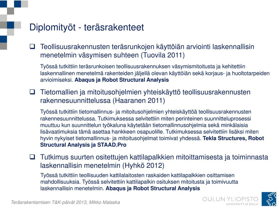 Abaqus ja Robot Structural Analysis Tietomallien ja mitoitusohjelmien yhteiskäyttö teollisuusrakennusten rakennesuunnittelussa (Haaranen 2011) Työssä tutkittiin tietomallinnus- ja mitoitusohjelmien