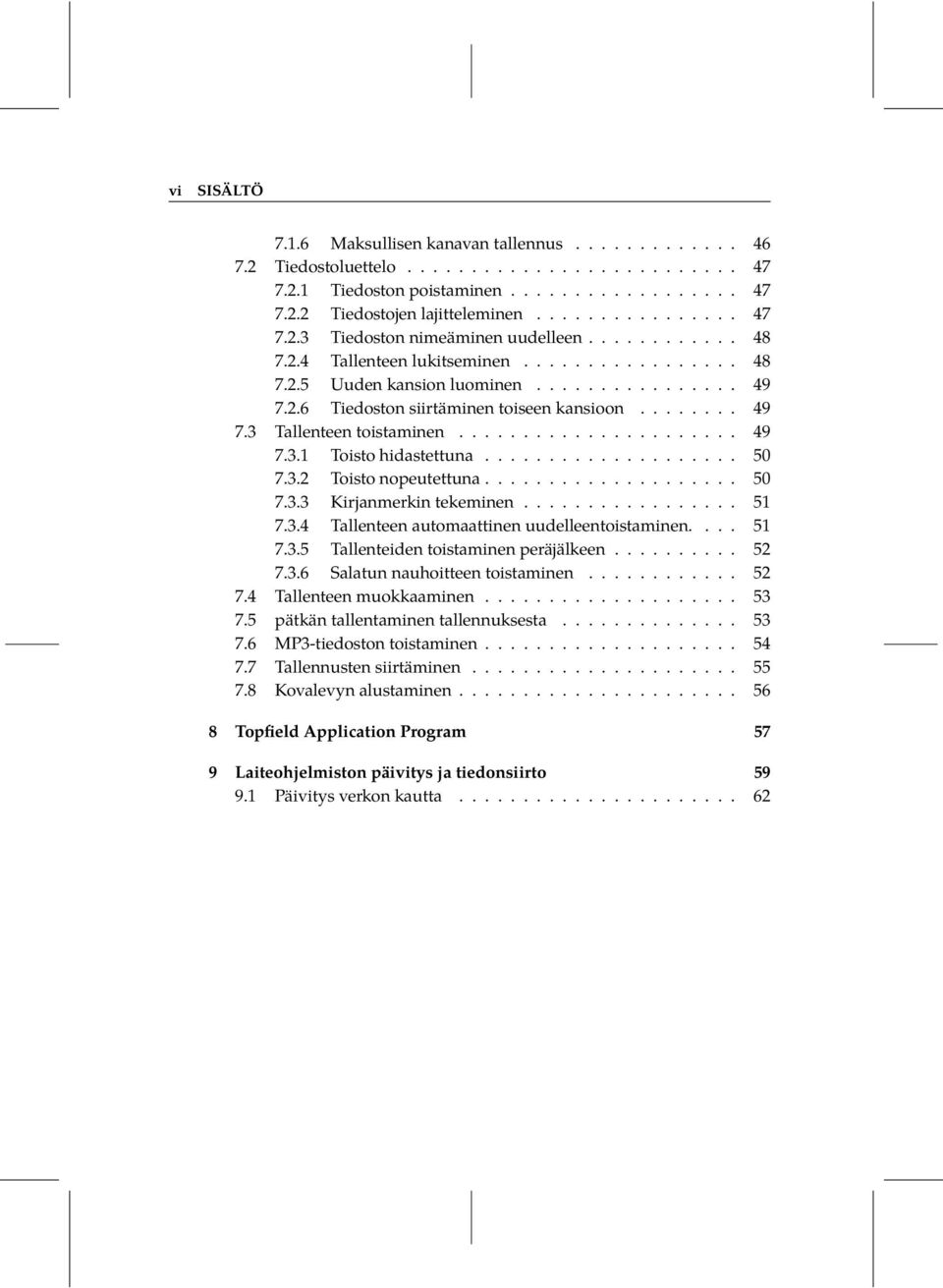 ....... 49 7.3 Tallenteen toistaminen...................... 49 7.3.1 Toisto hidastettuna.................... 50 7.3.2 Toisto nopeutettuna.................... 50 7.3.3 Kirjanmerkin tekeminen................. 51 7.