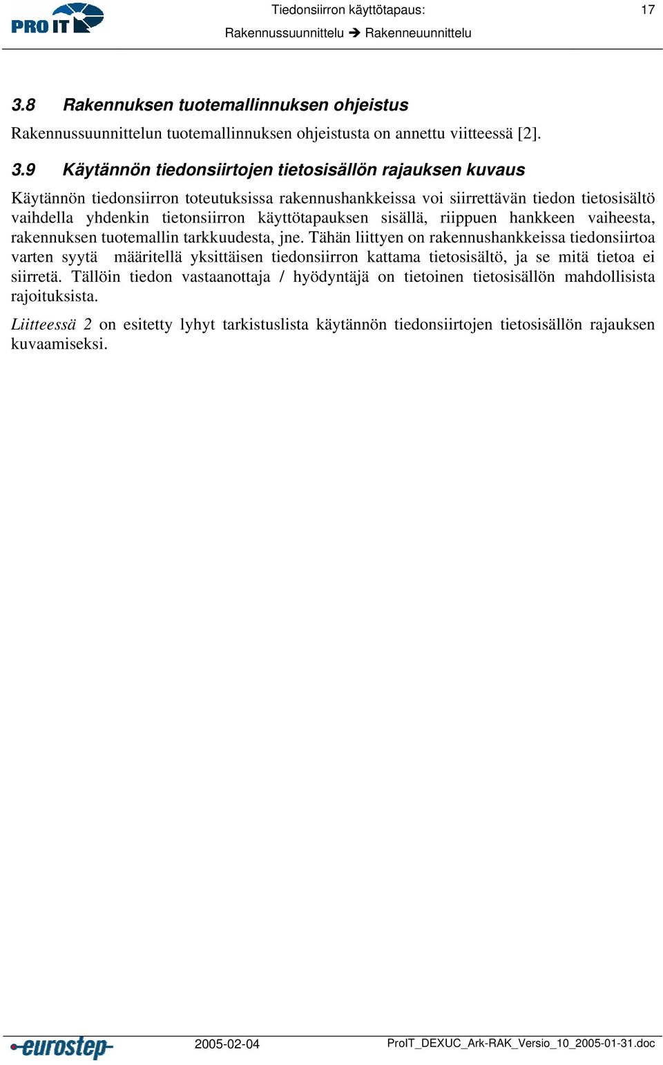 9 Käytännön tiedonsiirtojen tietosisällön rajauksen kuvaus Käytännön tiedonsiirron toteutuksissa rakennushankkeissa voi siirrettävän tiedon tietosisältö vaihdella yhdenkin tietonsiirron