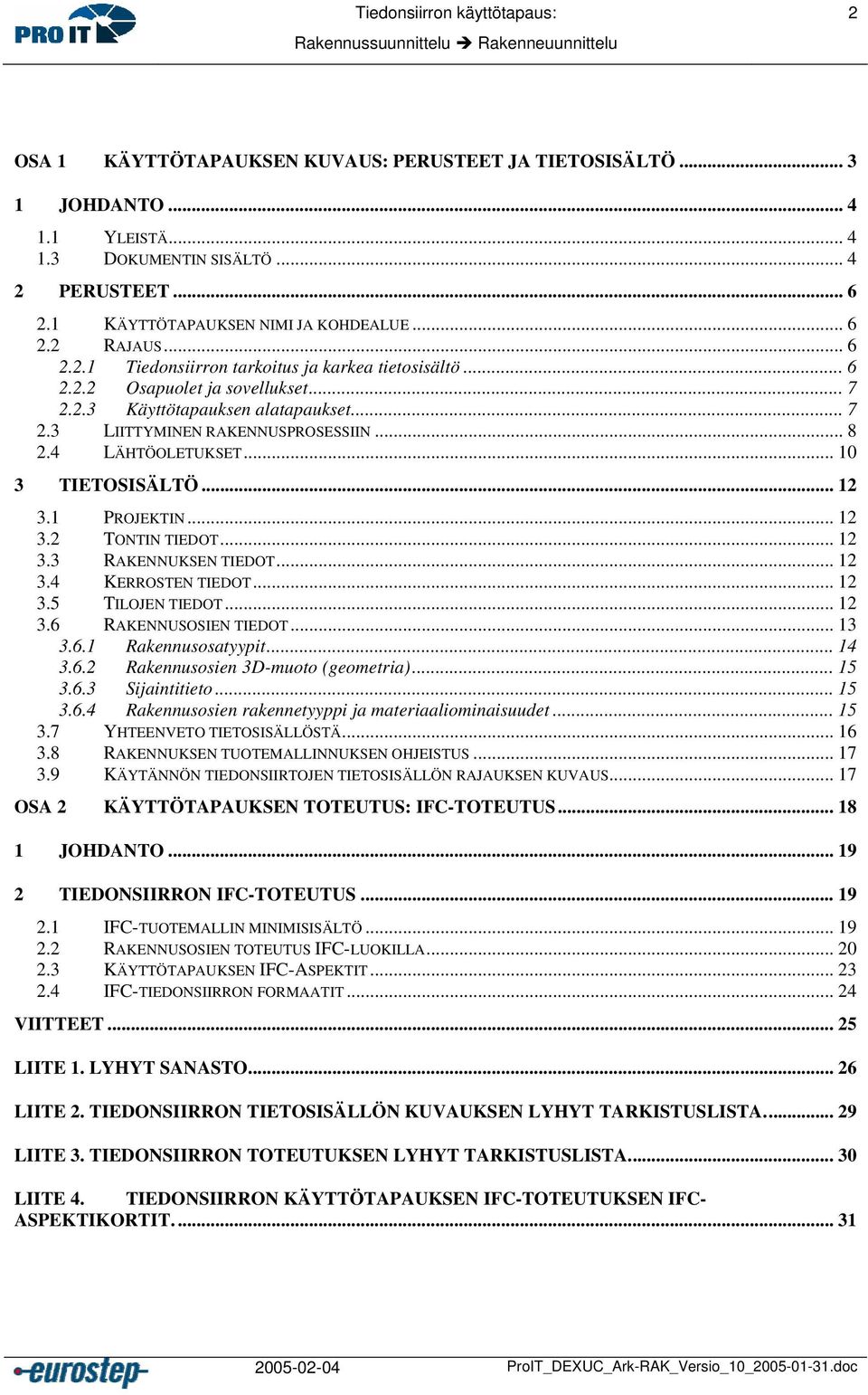 .. 8 2.4 LÄHTÖOLETUKSET... 0 3 TIETOSISÄLTÖ... 2 3. PROJEKTIN... 2 3.2 TONTIN TIEDOT... 2 3.3 RAKENNUKSEN TIEDOT... 2 3.4 KERROSTEN TIEDOT... 2 3.5 TILOJEN TIEDOT... 2 3.6 RAKENNUSOSIEN TIEDOT... 3 3.