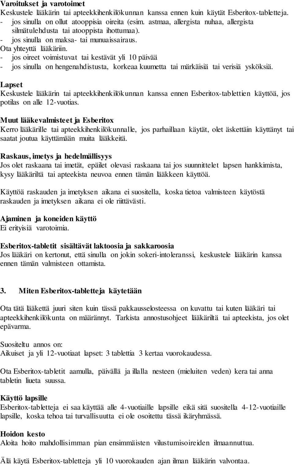 - jos oireet voimistuvat tai kestävät yli 10 päivää - jos sinulla on hengenahdistusta, korkeaa kuumetta tai märkäisiä tai verisiä ysköksiä.