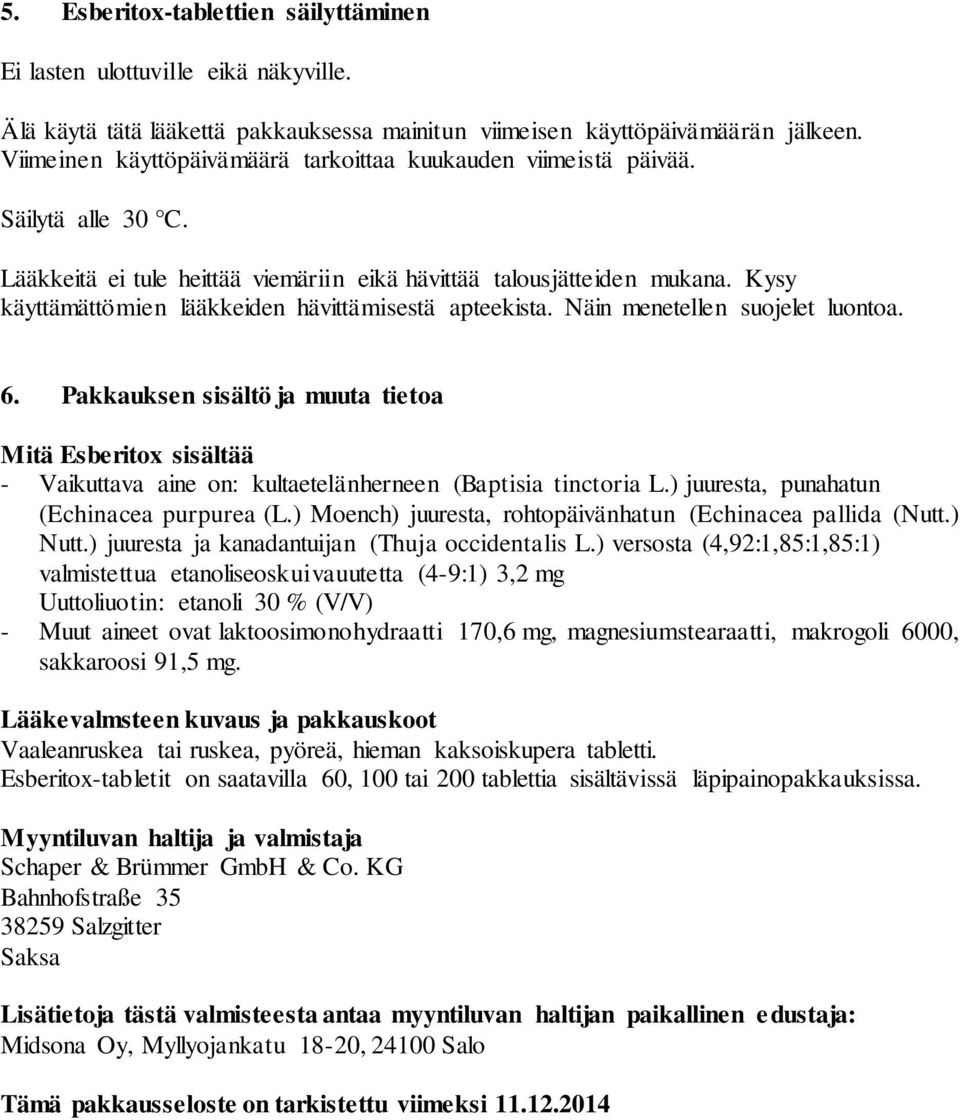 Kysy käyttämättömien lääkkeiden hävittämisestä apteekista. Näin menetellen suojelet luontoa. 6.