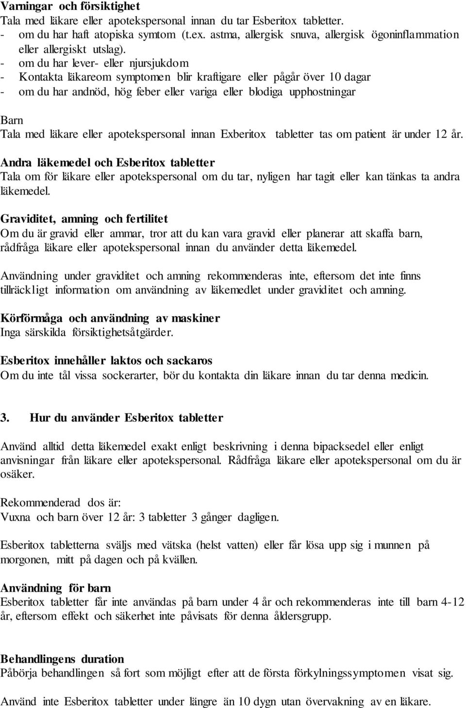 - om du har lever- eller njursjukdom - Kontakta läkareom symptomen blir kraftigare eller pågår över 10 dagar - om du har andnöd, hög feber eller variga eller blodiga upphostningar Barn Tala med