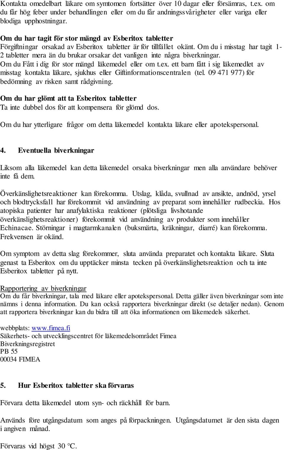 Om du har tagit för stor mängd av Esberitox tabletter Förgiftningar orsakad av Esberitox tabletter är för tillfället okänt.