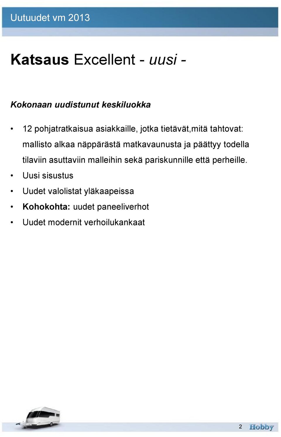 päättyy todella tilaviin asuttaviin malleihin sekä pariskunnille että perheille.