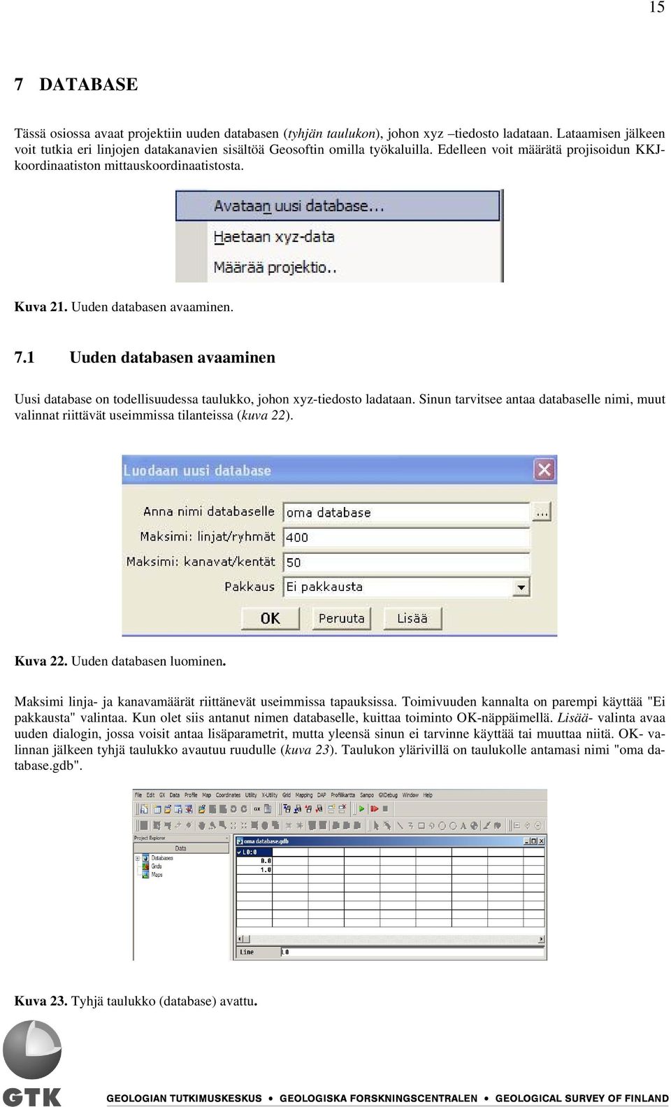 Uuden databasen avaaminen. 7.1 Uuden databasen avaaminen Uusi database on todellisuudessa taulukko, johon xyz-tiedosto ladataan.