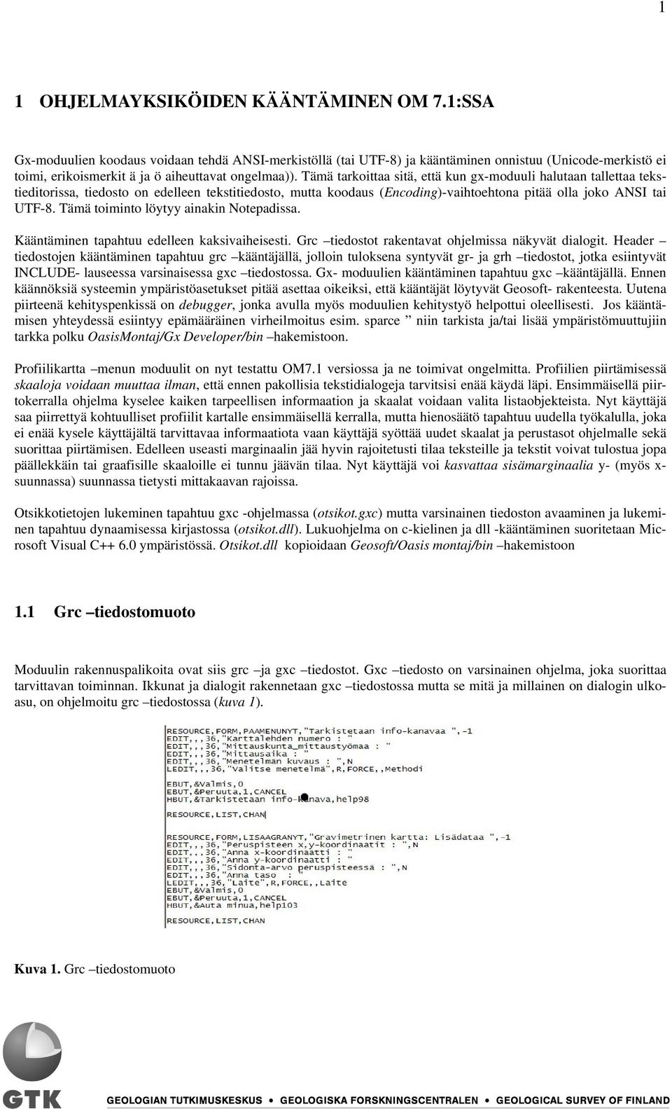 Tämä tarkoittaa sitä, että kun gx-moduuli halutaan tallettaa tekstieditorissa, tiedosto on edelleen tekstitiedosto, mutta koodaus (Encoding)-vaihtoehtona pitää olla joko ANSI tai UTF-8.