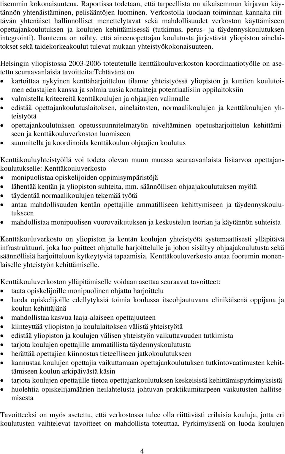 ja täydennyskoulutuksen integrointi). Ihanteena on nähty, että aineenopettajan koulutusta järjestävät yliopiston ainelaitokset sekä taidekorkeakoulut tulevat mukaan yhteistyökokonaisuuteen.