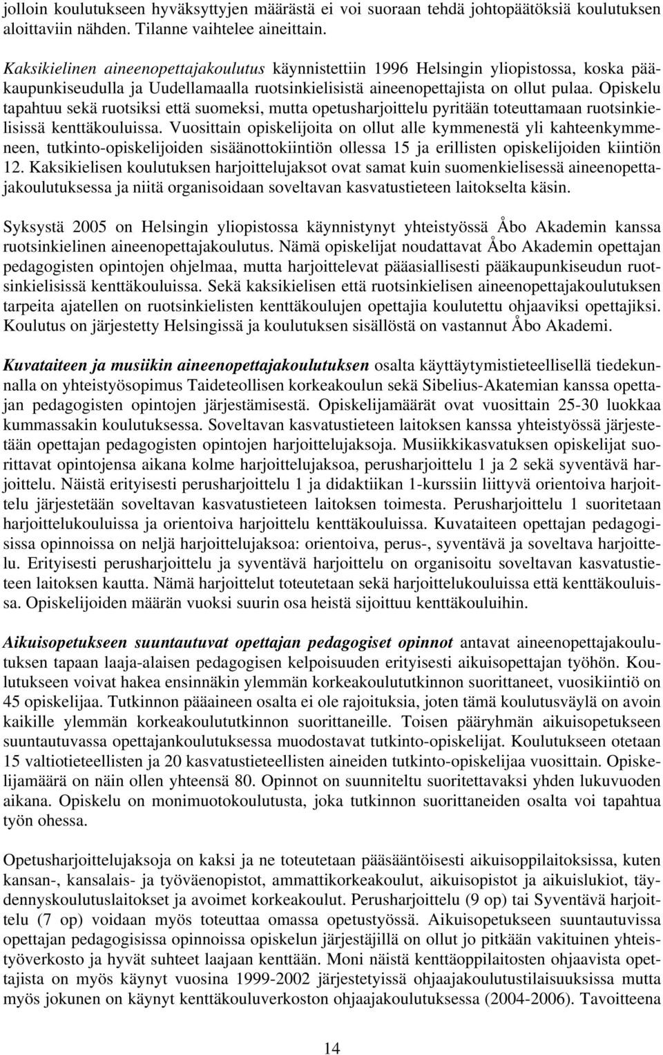 Opiskelu tapahtuu sekä ruotsiksi että suomeksi, mutta opetusharjoittelu pyritään toteuttamaan ruotsinkielisissä kenttäkouluissa.