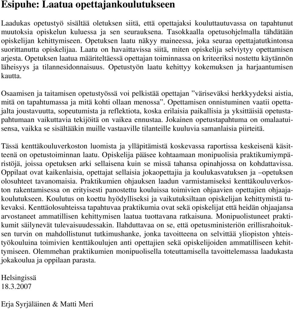 Laatu on havaittavissa siitä, miten opiskelija selviytyy opettamisen arjesta. Opetuksen laatua määriteltäessä opettajan toiminnassa on kriteeriksi nostettu käytännön läheisyys ja tilannesidonnaisuus.