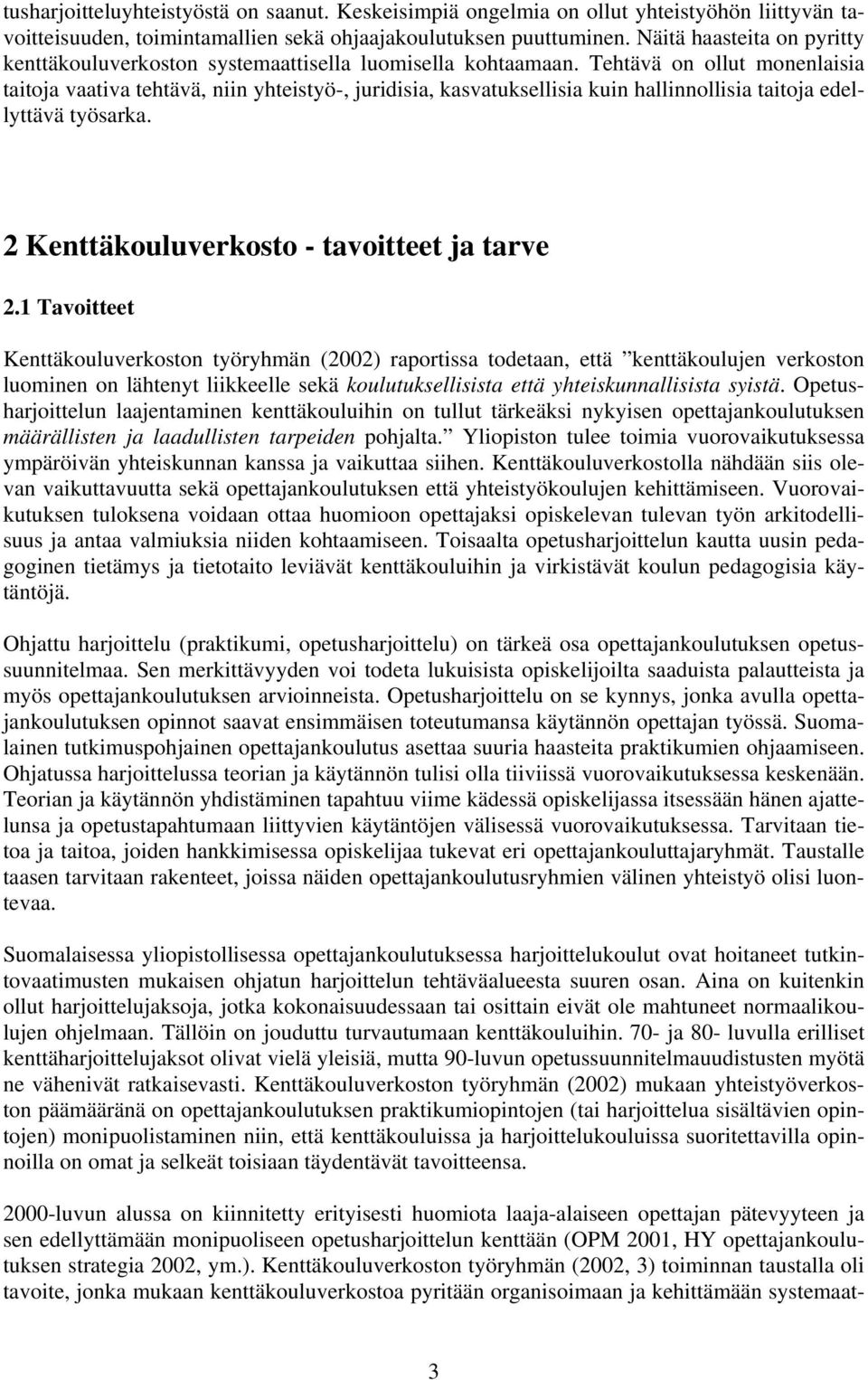 Tehtävä on ollut monenlaisia taitoja vaativa tehtävä, niin yhteistyö-, juridisia, kasvatuksellisia kuin hallinnollisia taitoja edellyttävä työsarka. 2 Kenttäkouluverkosto - tavoitteet ja tarve 2.