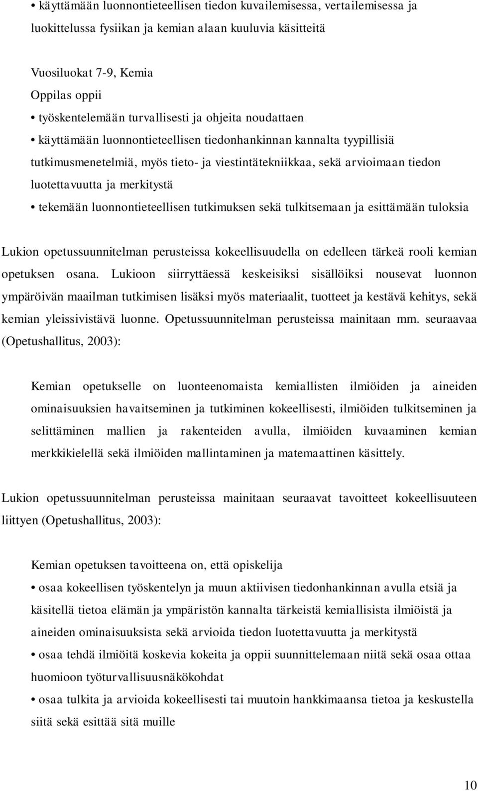 tekemään luonnontieteellisen tutkimuksen sekä tulkitsemaan ja esittämään tuloksia Lukion opetussuunnitelman perusteissa kokeellisuudella on edelleen tärkeä rooli kemian opetuksen osana.