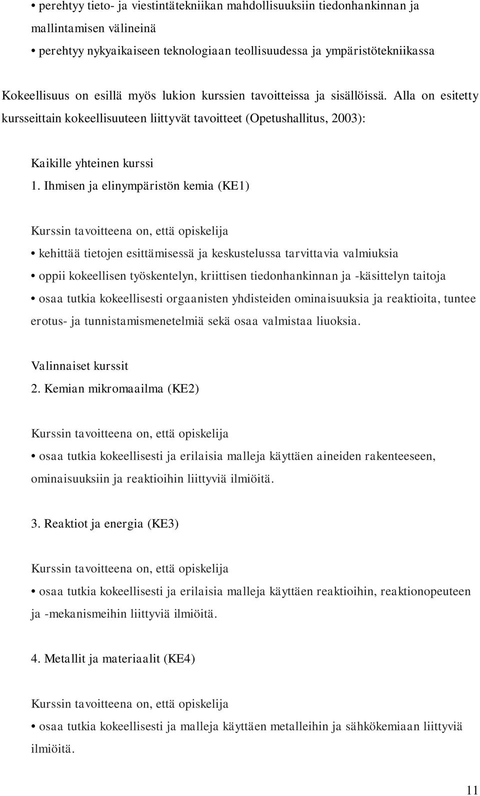 Ihmisen ja elinympäristön kemia (KE1) Kurssin tavoitteena on, että opiskelija kehittää tietojen esittämisessä ja keskustelussa tarvittavia valmiuksia oppii kokeellisen työskentelyn, kriittisen