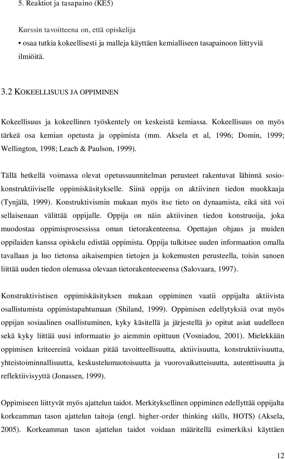 Aksela et al, 1996; Domin, 1999; Wellington, 1998; Leach & Paulson, 1999). Tällä hetkellä voimassa olevat opetussuunnitelman perusteet rakentuvat lähinnä sosiokonstruktiiviselle oppimiskäsitykselle.