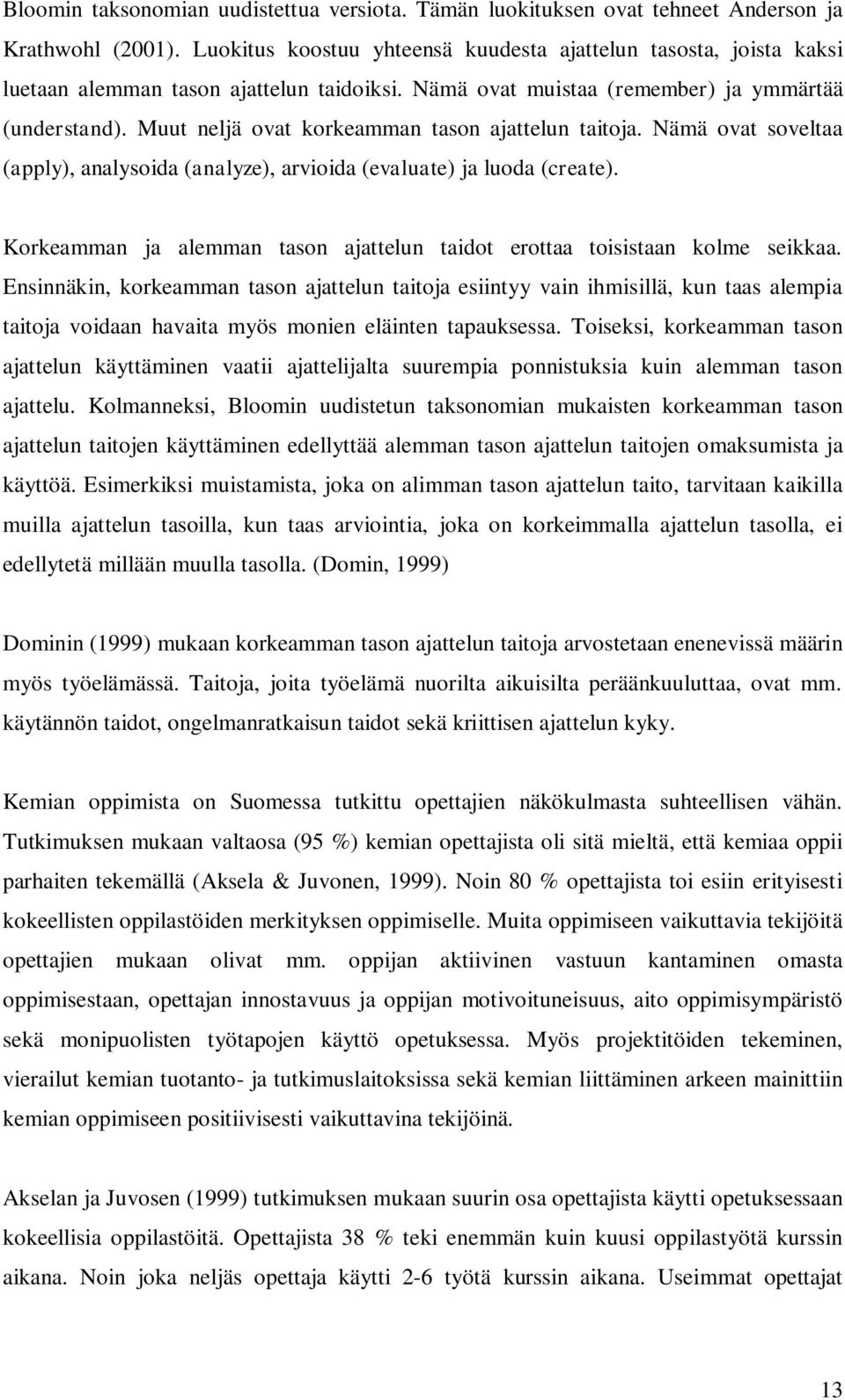 Muut neljä ovat korkeamman tason ajattelun taitoja. Nämä ovat soveltaa (apply), analysoida (analyze), arvioida (evaluate) ja luoda (create).