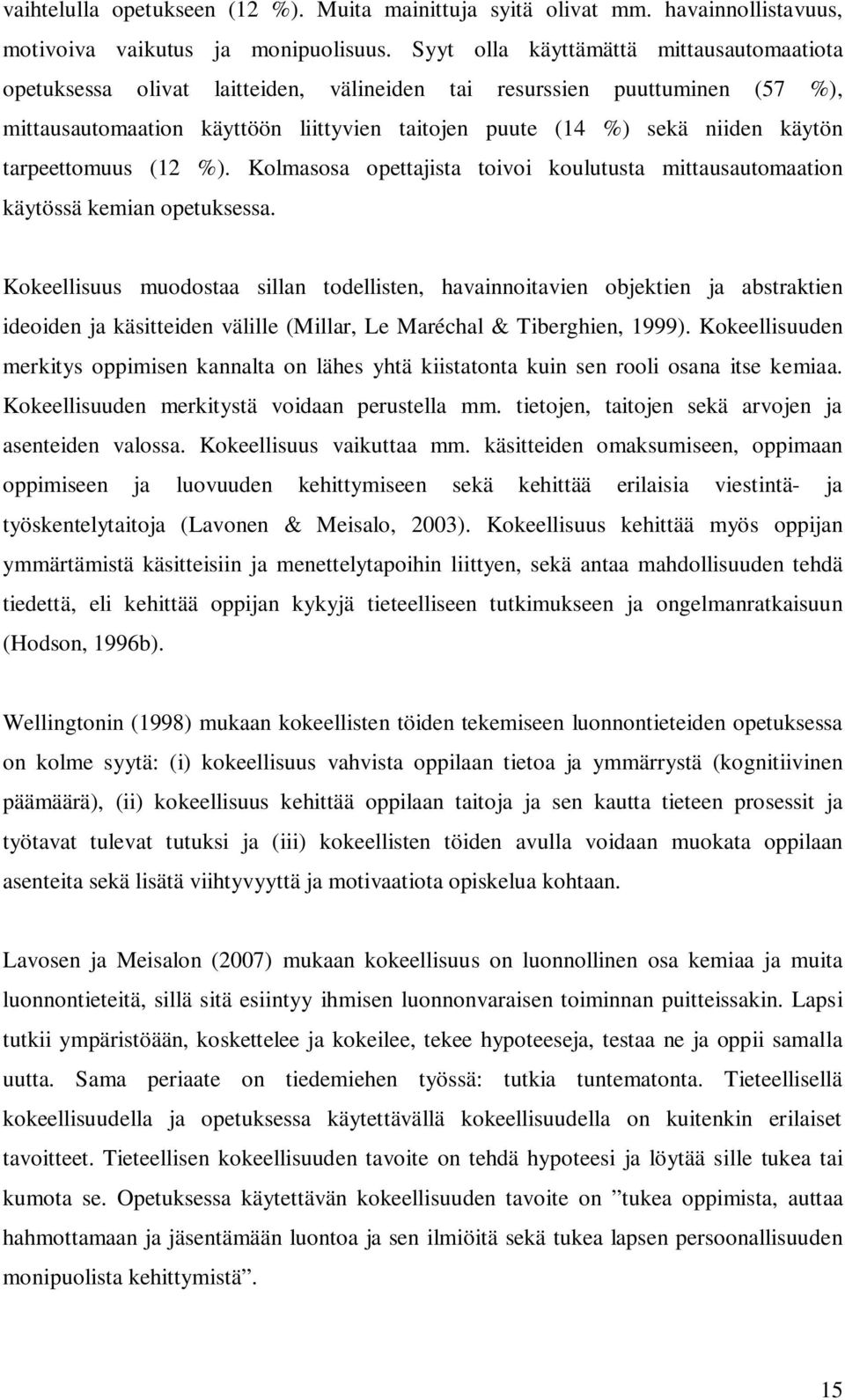 tarpeettomuus (12 %). Kolmasosa opettajista toivoi koulutusta mittausautomaation käytössä kemian opetuksessa.