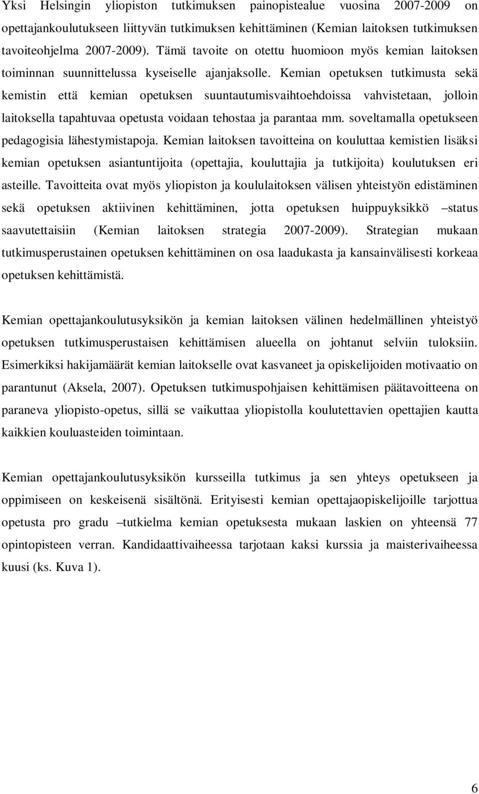 Kemian opetuksen tutkimusta sekä kemistin että kemian opetuksen suuntautumisvaihtoehdoissa vahvistetaan, jolloin laitoksella tapahtuvaa opetusta voidaan tehostaa ja parantaa mm.