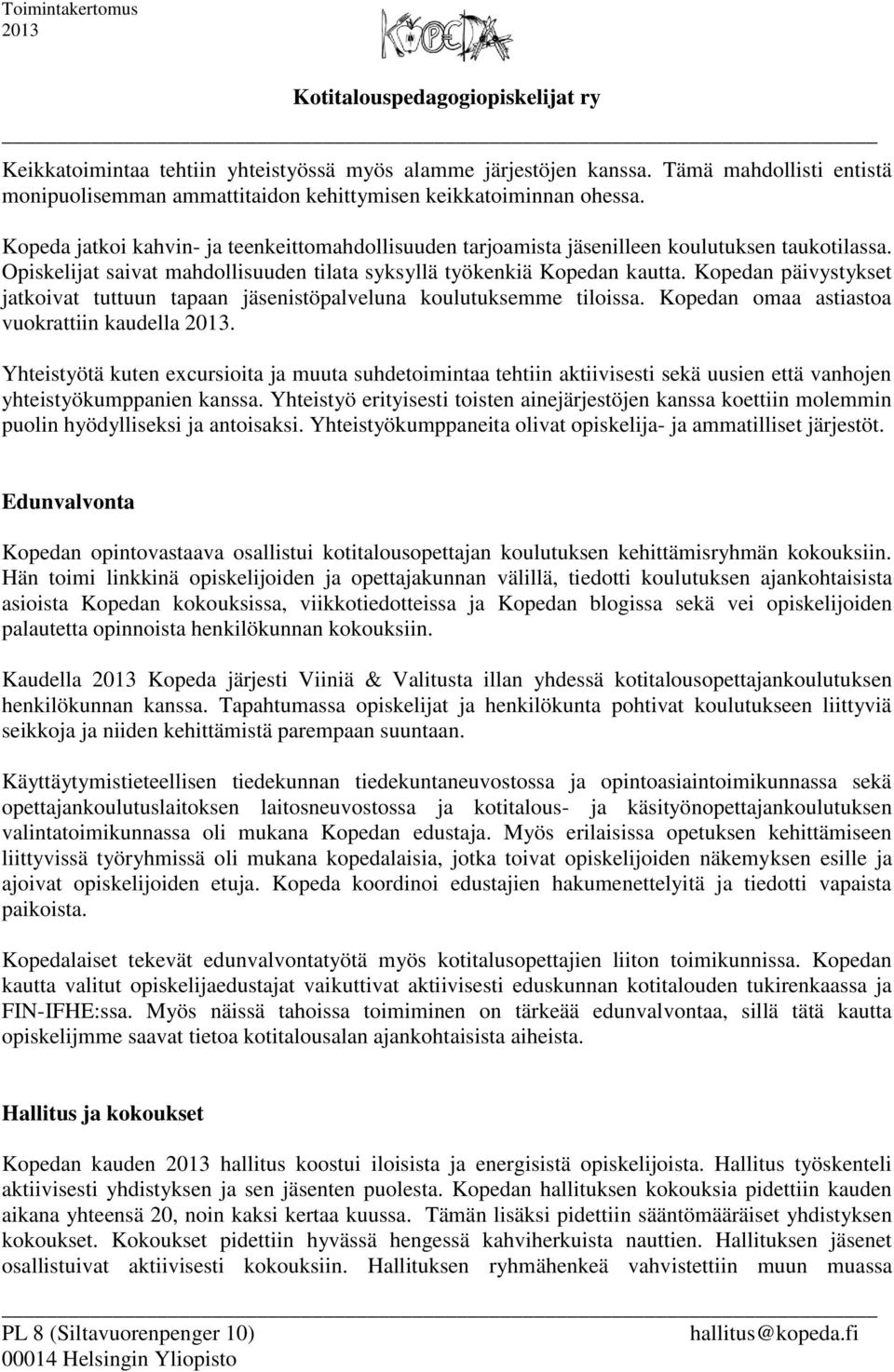 Kopedan päivystykset jatkoivat tuttuun tapaan jäsenistöpalveluna koulutuksemme tiloissa. Kopedan omaa astiastoa vuokrattiin kaudella.