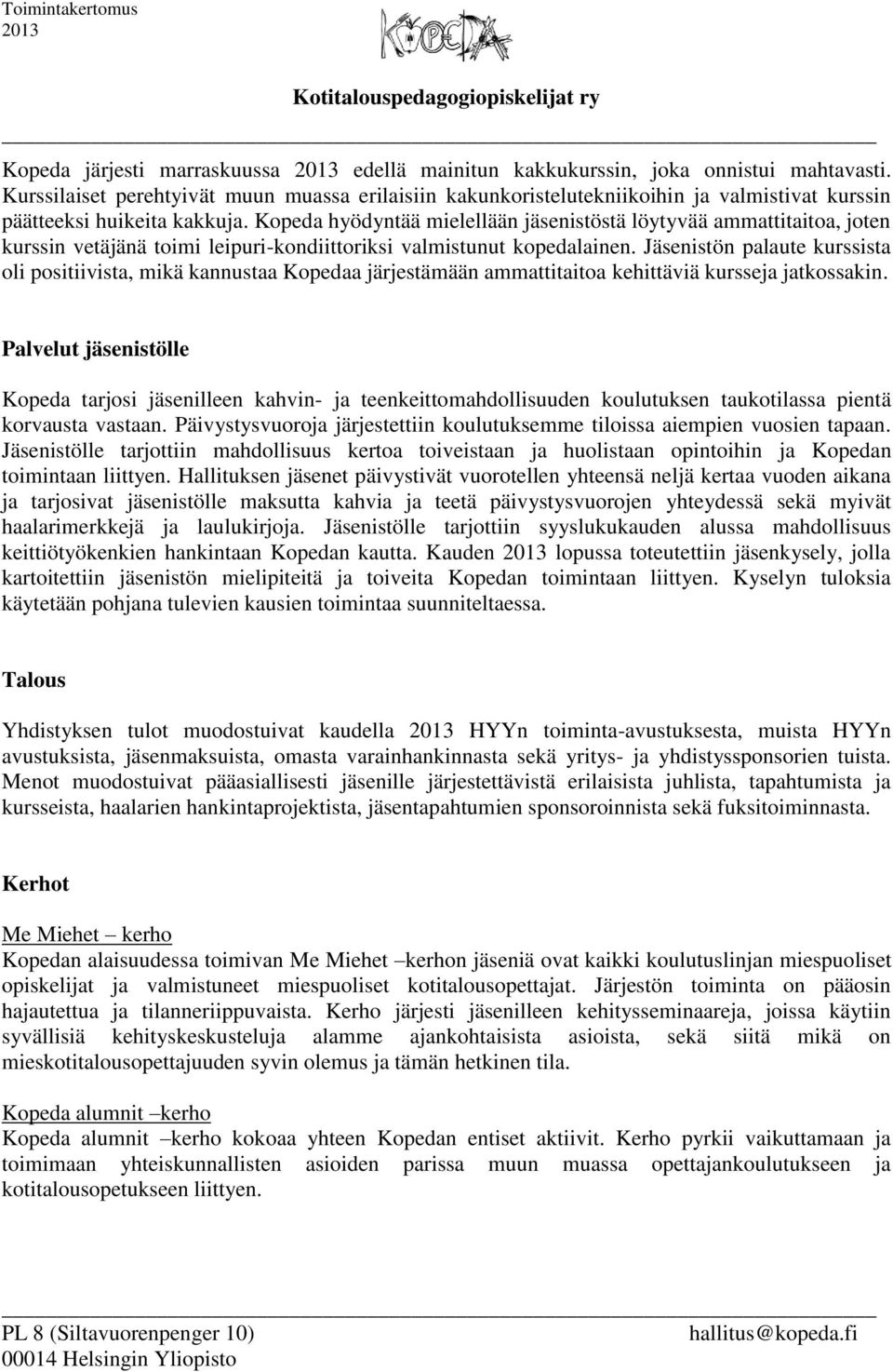 Kopeda hyödyntää mielellään jäsenistöstä löytyvää ammattitaitoa, joten kurssin vetäjänä toimi leipuri-kondiittoriksi valmistunut kopedalainen.