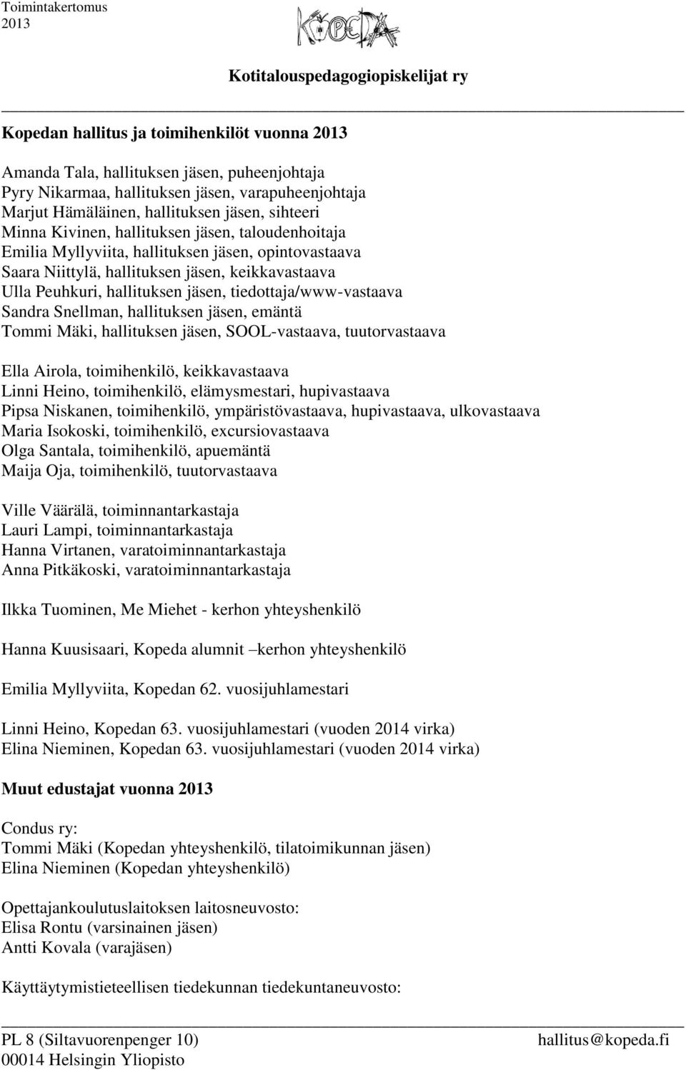 tiedottaja/www-vastaava Sandra Snellman, hallituksen jäsen, emäntä Tommi Mäki, hallituksen jäsen, SOOL-vastaava, tuutorvastaava Ella Airola, toimihenkilö, keikkavastaava Linni Heino, toimihenkilö,