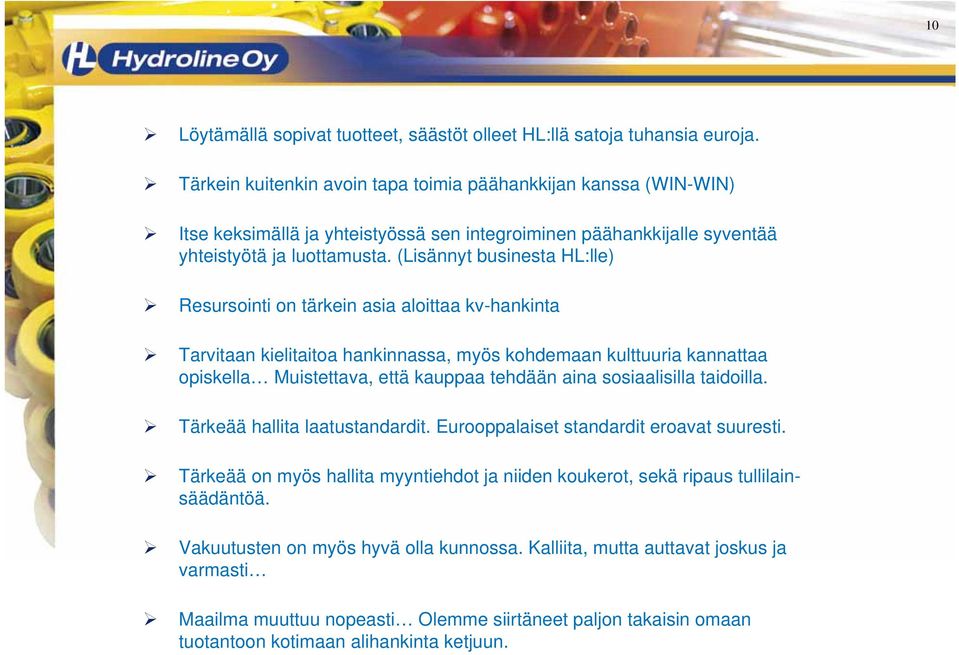 (Lisännyt businesta HL:lle) Resursointi on tärkein asia aloittaa kv-hankinta Tarvitaan kielitaitoa hankinnassa, myös kohdemaan kulttuuria kannattaa opiskella Muistettava, että kauppaa tehdään aina