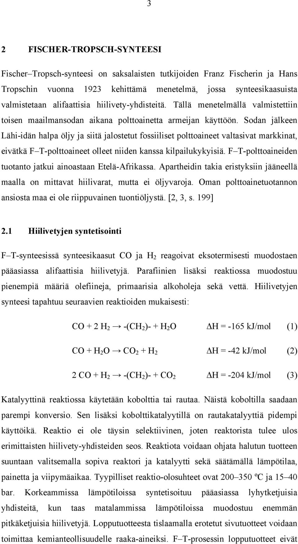 Sodan jälkeen Lähi-idän halpa öljy ja siitä jalostetut fossiiliset polttoaineet valtasivat markkinat, eivätkä F T-polttoaineet olleet niiden kanssa kilpailukykyisiä.