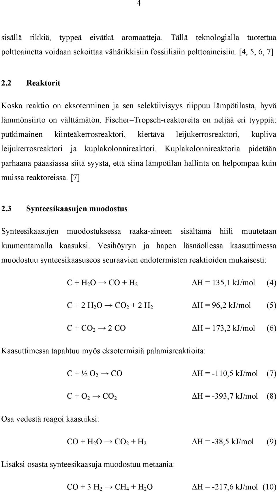 Fischer Tropsch-reaktoreita on neljää eri tyyppiä: putkimainen kiinteäkerrosreaktori, kiertävä leijukerrosreaktori, kupliva leijukerrosreaktori ja kuplakolonnireaktori.