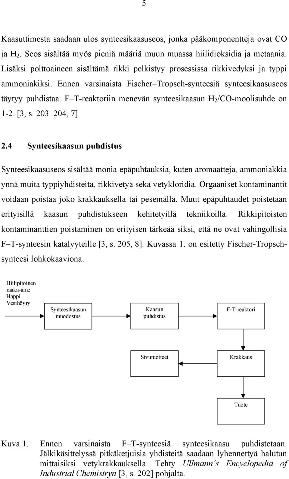 F T-reaktoriin menevän synteesikaasun H 2 /CO-moolisuhde on 1-2. [3, s. 203 204, 7] 2.