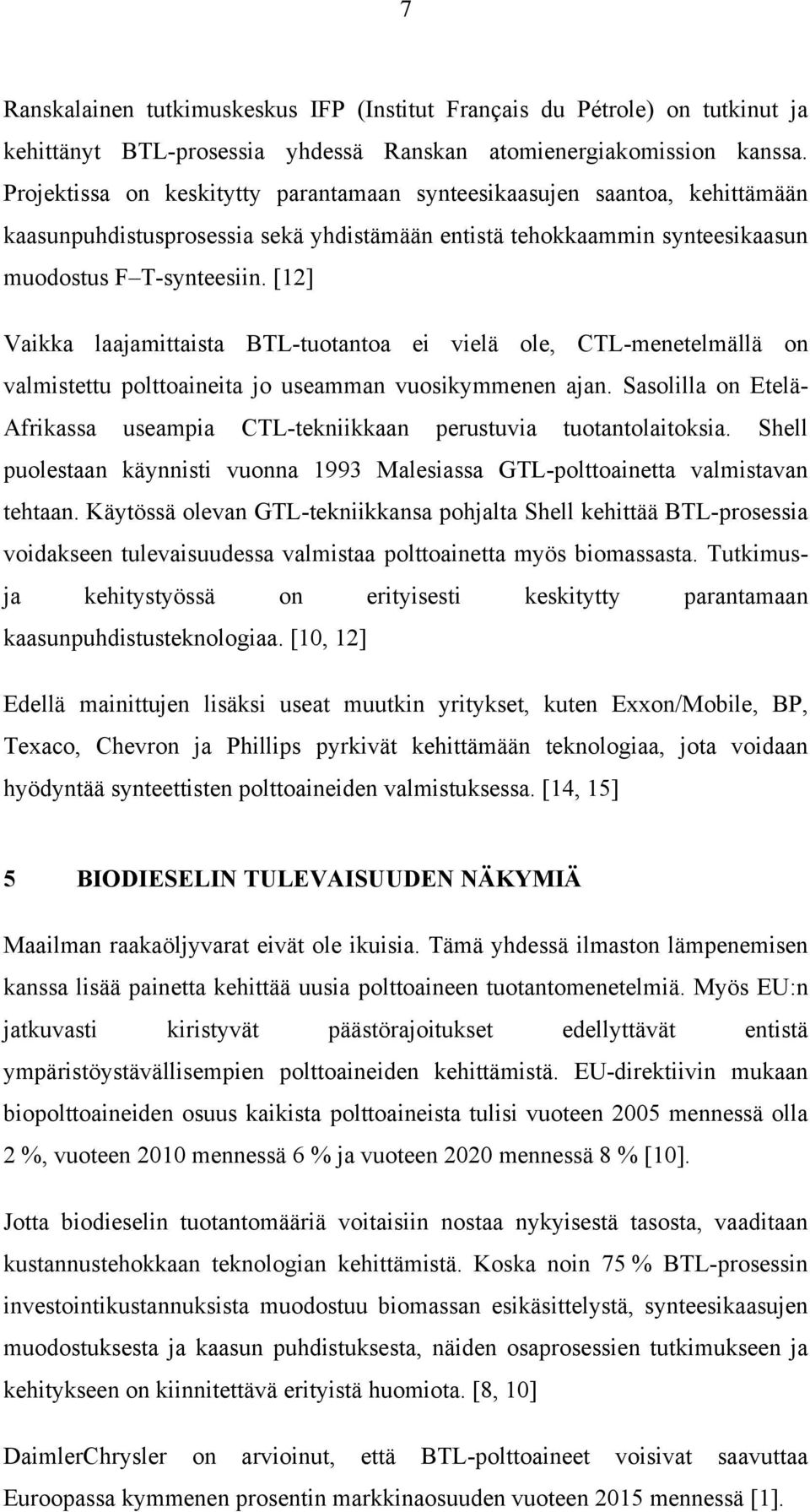 [12] Vaikka laajamittaista BTL-tuotantoa ei vielä ole, CTL-menetelmällä on valmistettu polttoaineita jo useamman vuosikymmenen ajan.