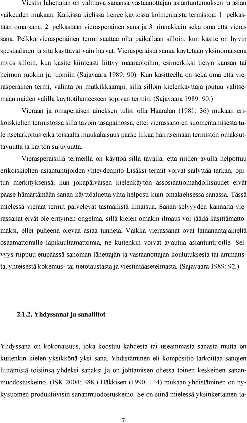 Vierasperäistä sanaa käytetään yksinomaisena myös silloin, kun käsite kiinteästi liittyy määräoloihin, esimerkiksi tietyn kansan tai heimon ruokiin ja juomiin (Sajavaara 1989: 90).