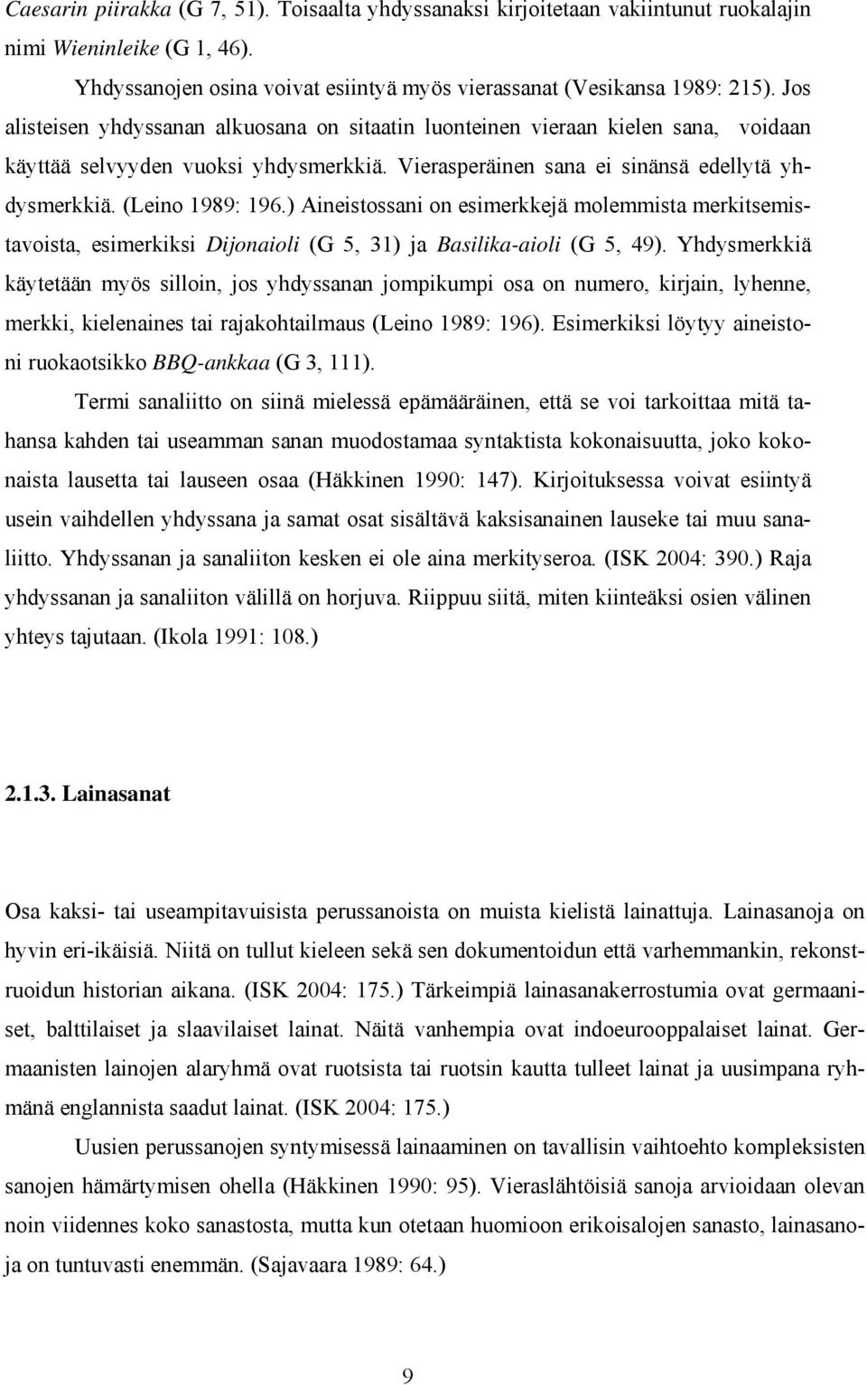 ) Aineistossani on esimerkkejä molemmista merkitsemistavoista, esimerkiksi Dijonaioli (G 5, 31) ja Basilika-aioli (G 5, 49).