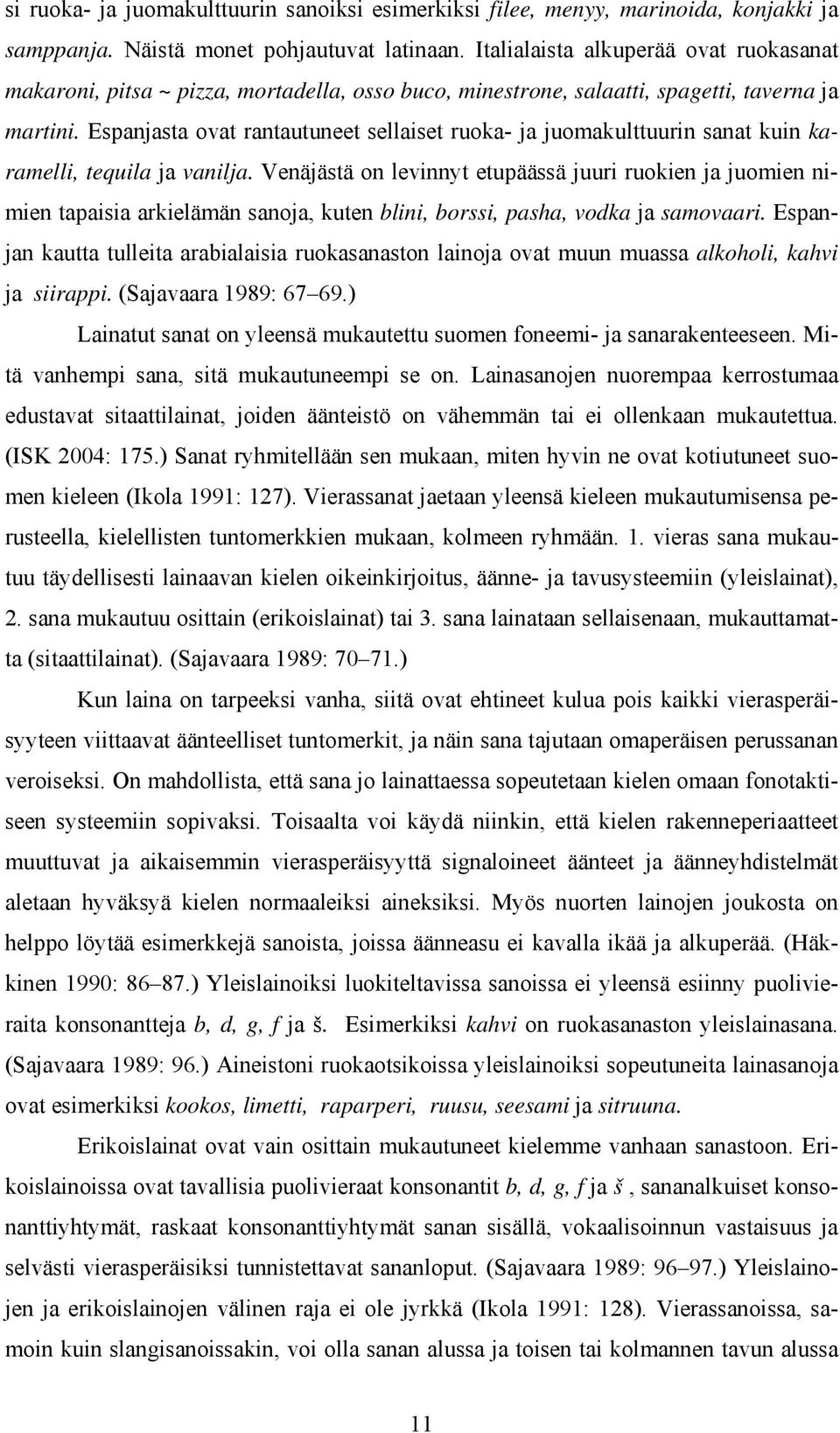 Espanjasta ovat rantautuneet sellaiset ruoka- ja juomakulttuurin sanat kuin karamelli, tequila ja vanilja.