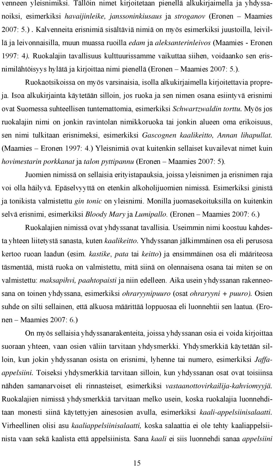 Ruokalajin tavallisuus kulttuurissamme vaikuttaa siihen, voidaanko sen erisnimilähtöisyys hylätä ja kirjoittaa nimi pienellä (Eronen Maamies 2007: 5.).