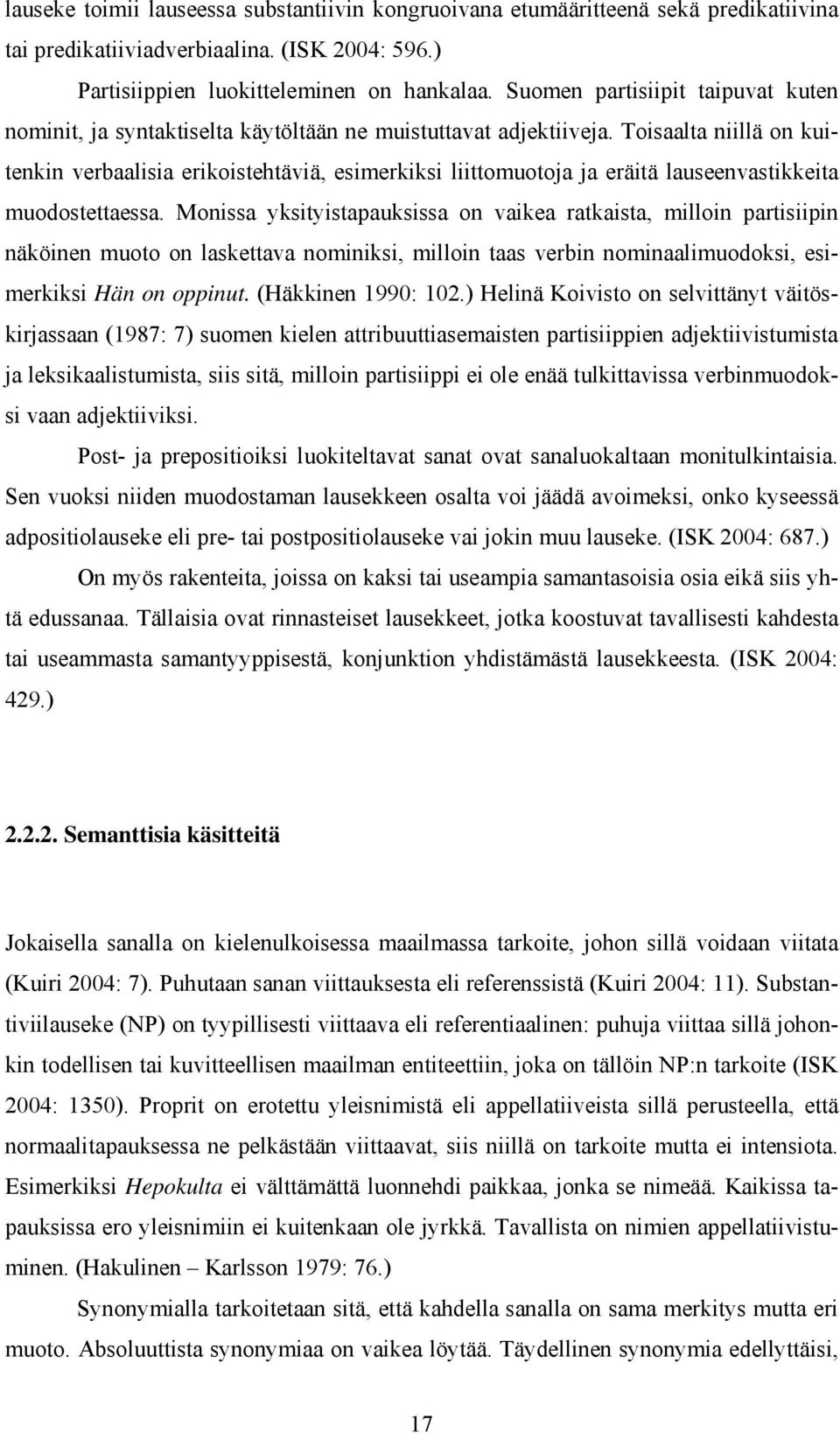 Toisaalta niillä on kuitenkin verbaalisia erikoistehtäviä, esimerkiksi liittomuotoja ja eräitä lauseenvastikkeita muodostettaessa.