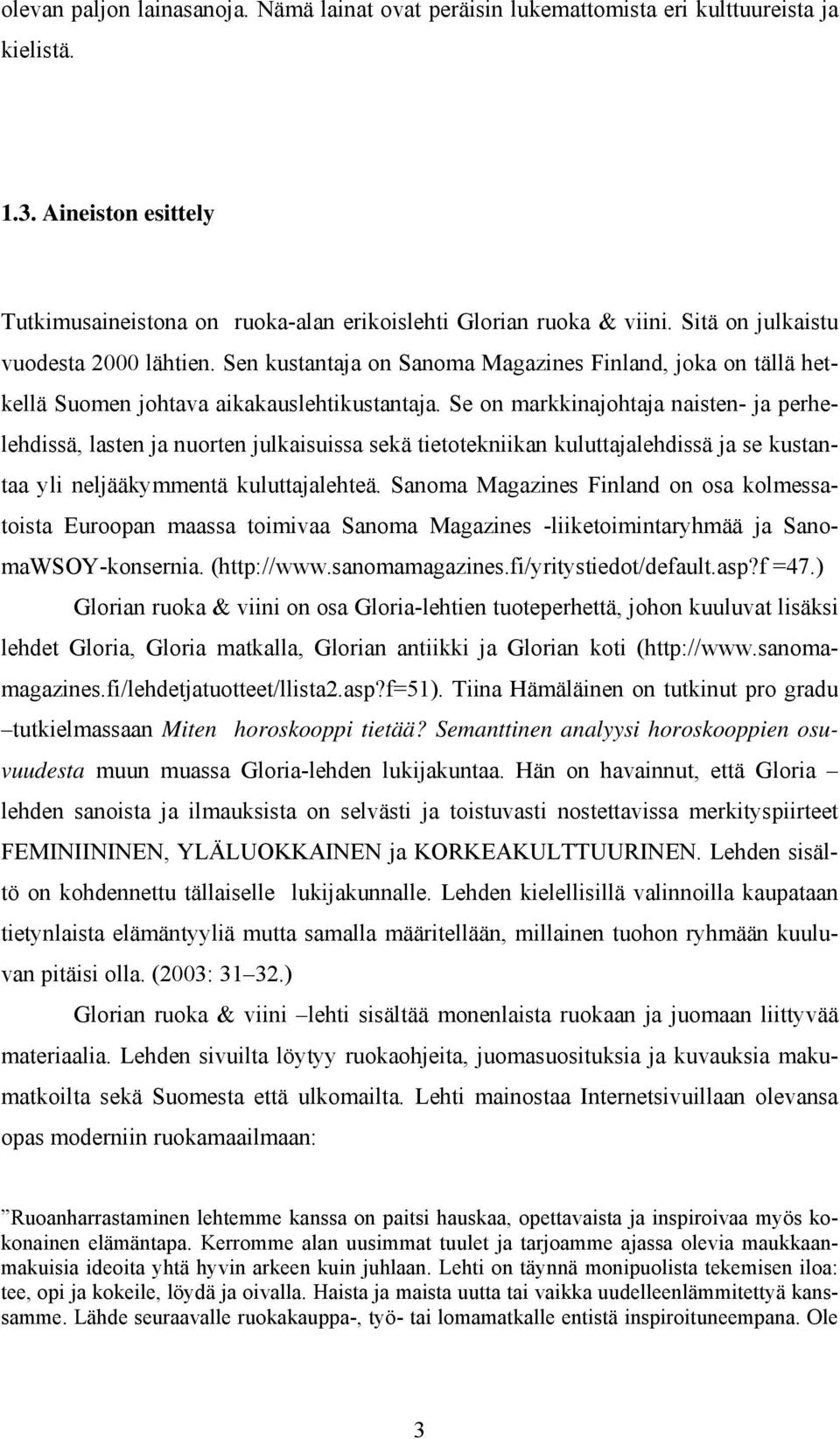 Se on markkinajohtaja naisten- ja perhelehdissä, lasten ja nuorten julkaisuissa sekä tietotekniikan kuluttajalehdissä ja se kustantaa yli neljääkymmentä kuluttajalehteä.