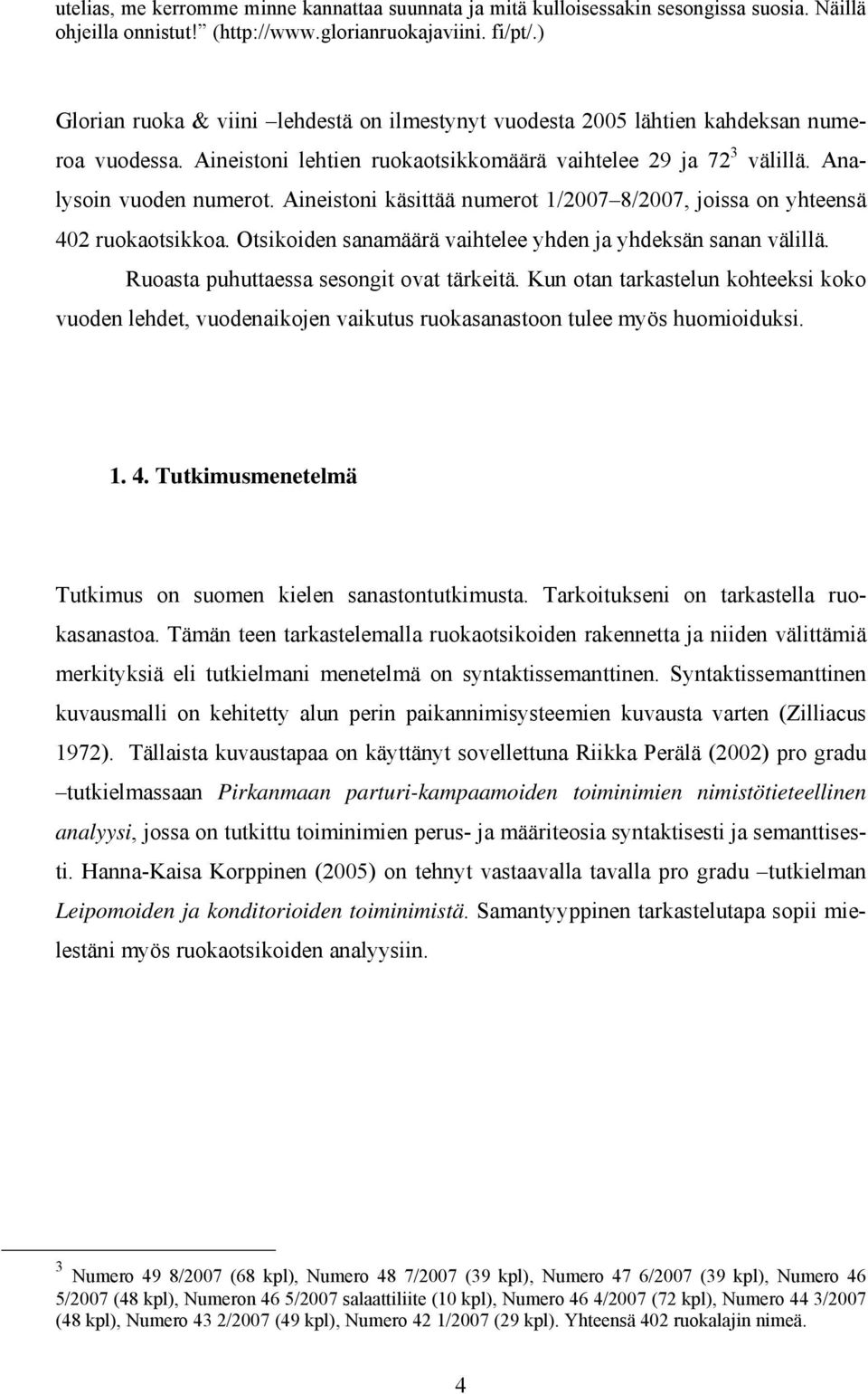 Aineistoni käsittää numerot 1/2007 8/2007, joissa on yhteensä 402 ruokaotsikkoa. Otsikoiden sanamäärä vaihtelee yhden ja yhdeksän sanan välillä. Ruoasta puhuttaessa sesongit ovat tärkeitä.