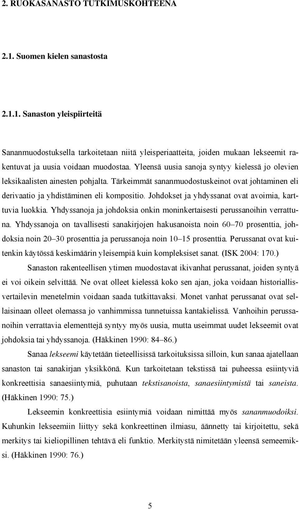 Johdokset ja yhdyssanat ovat avoimia, karttuvia luokkia. Yhdyssanoja ja johdoksia onkin moninkertaisesti perussanoihin verrattuna.