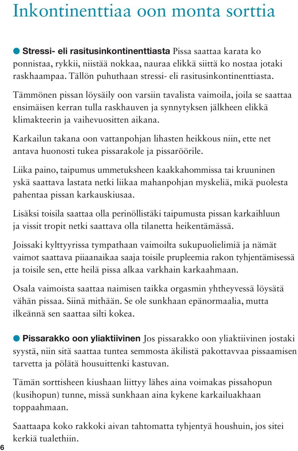 Tämmönen pissan löysäily oon varsiin tavalista vaimoila, joila se saattaa ensimäisen kerran tulla raskhauven ja synnytyksen jälkheen elikkä klimakteerin ja vaihevuositten aikana.