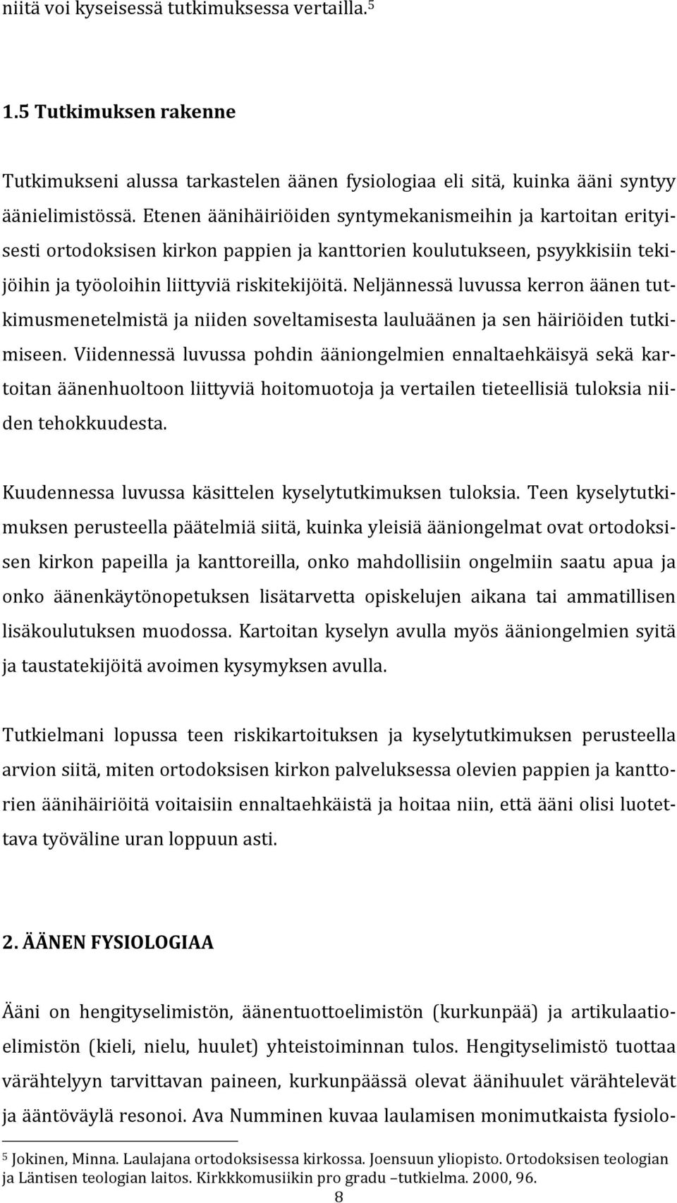 Neljännessä luvussa kerron äänen tut- kimusmenetelmistä ja niiden soveltamisesta lauluäänen ja sen häiriöiden tutki- miseen.