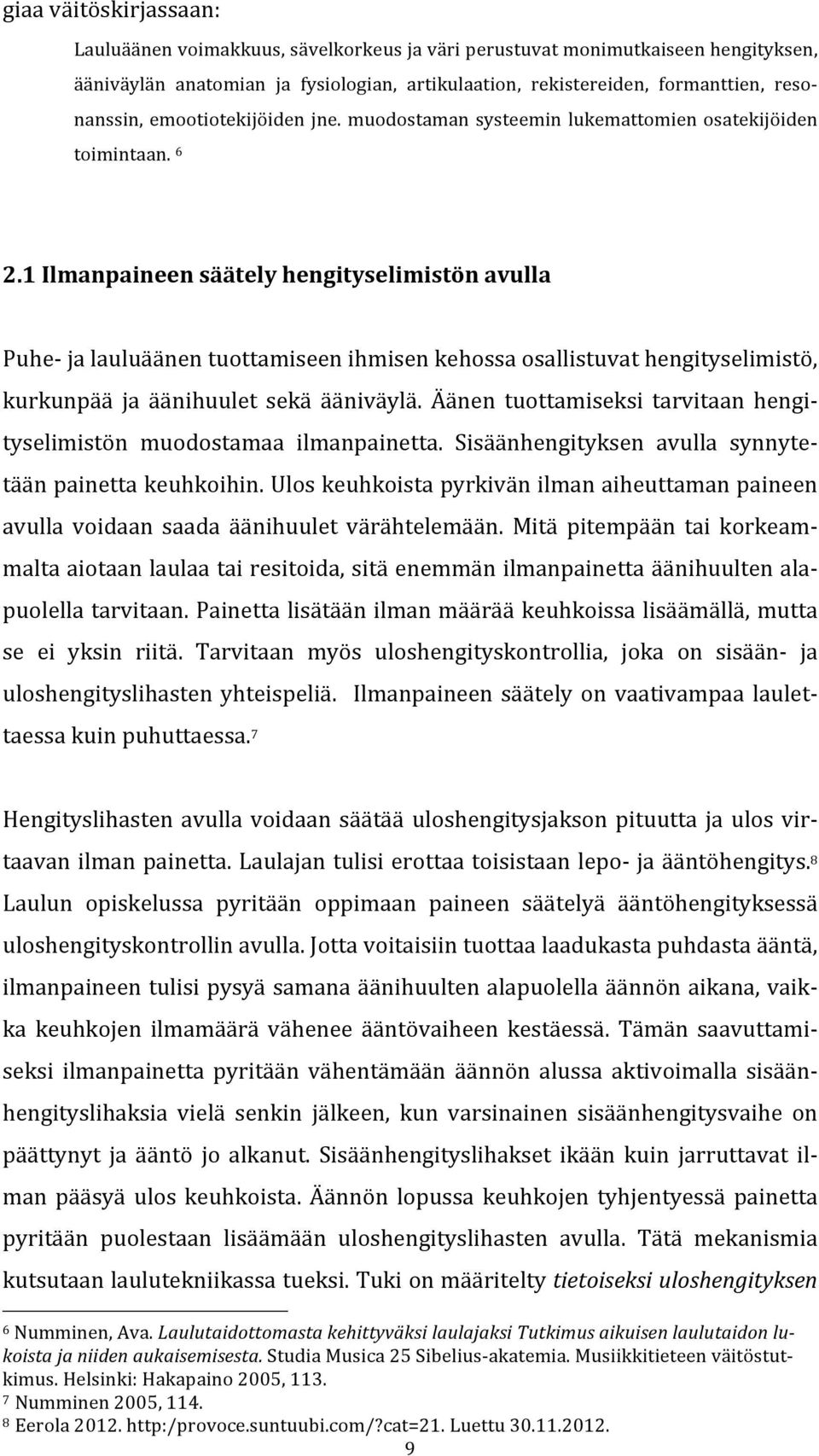 1 Ilmanpaineen säätely hengityselimistön avulla Puhe- ja lauluäänen tuottamiseen ihmisen kehossa osallistuvat hengityselimistö, kurkunpää ja äänihuulet sekä ääniväylä.