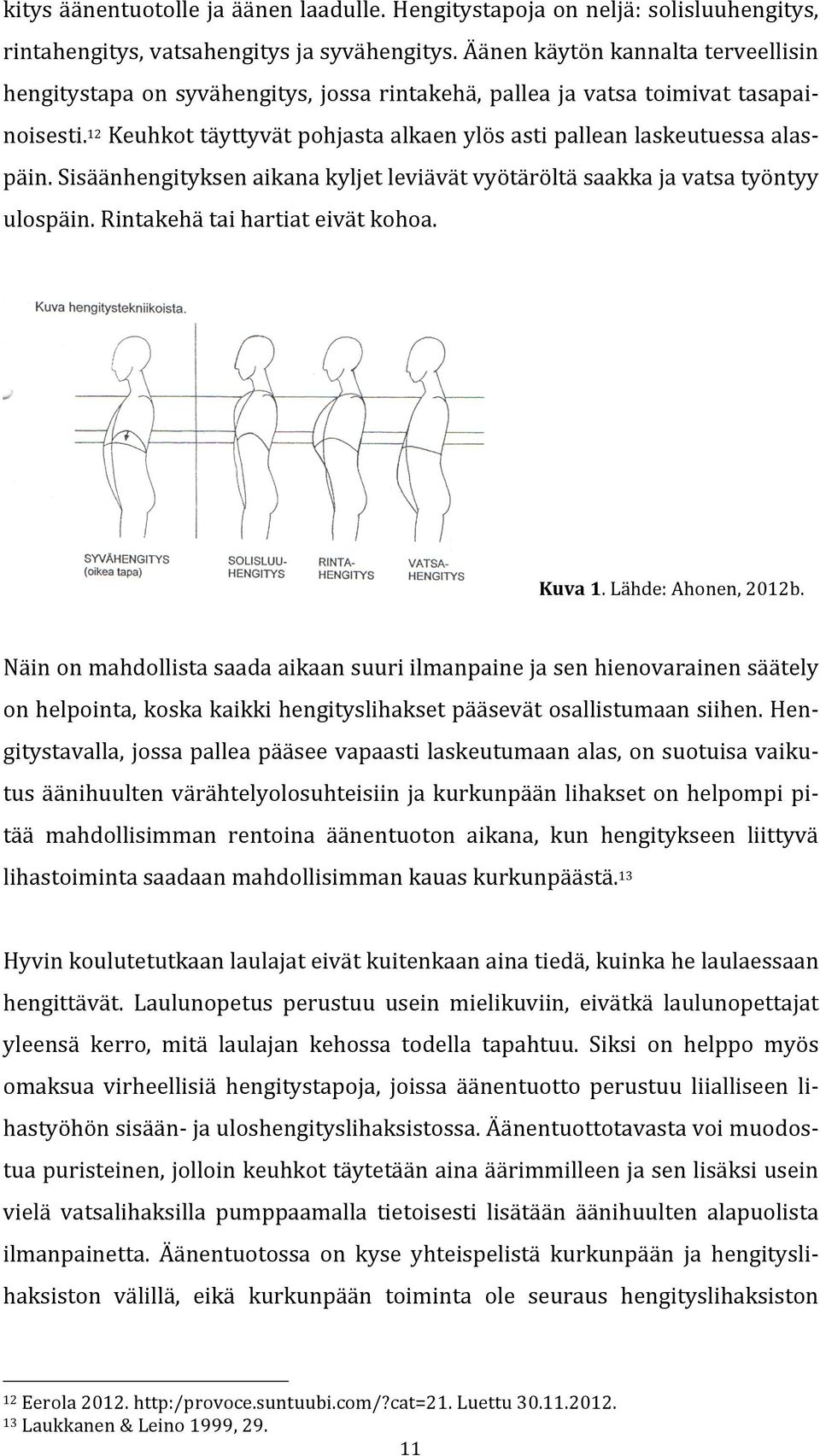 12 Keuhkot täyttyvät pohjasta alkaen ylös asti pallean laskeutuessa alas- päin. Sisäänhengityksen aikana kyljet leviävät vyötäröltä saakka ja vatsa työntyy ulospäin. Rintakehä tai hartiat eivät kohoa.