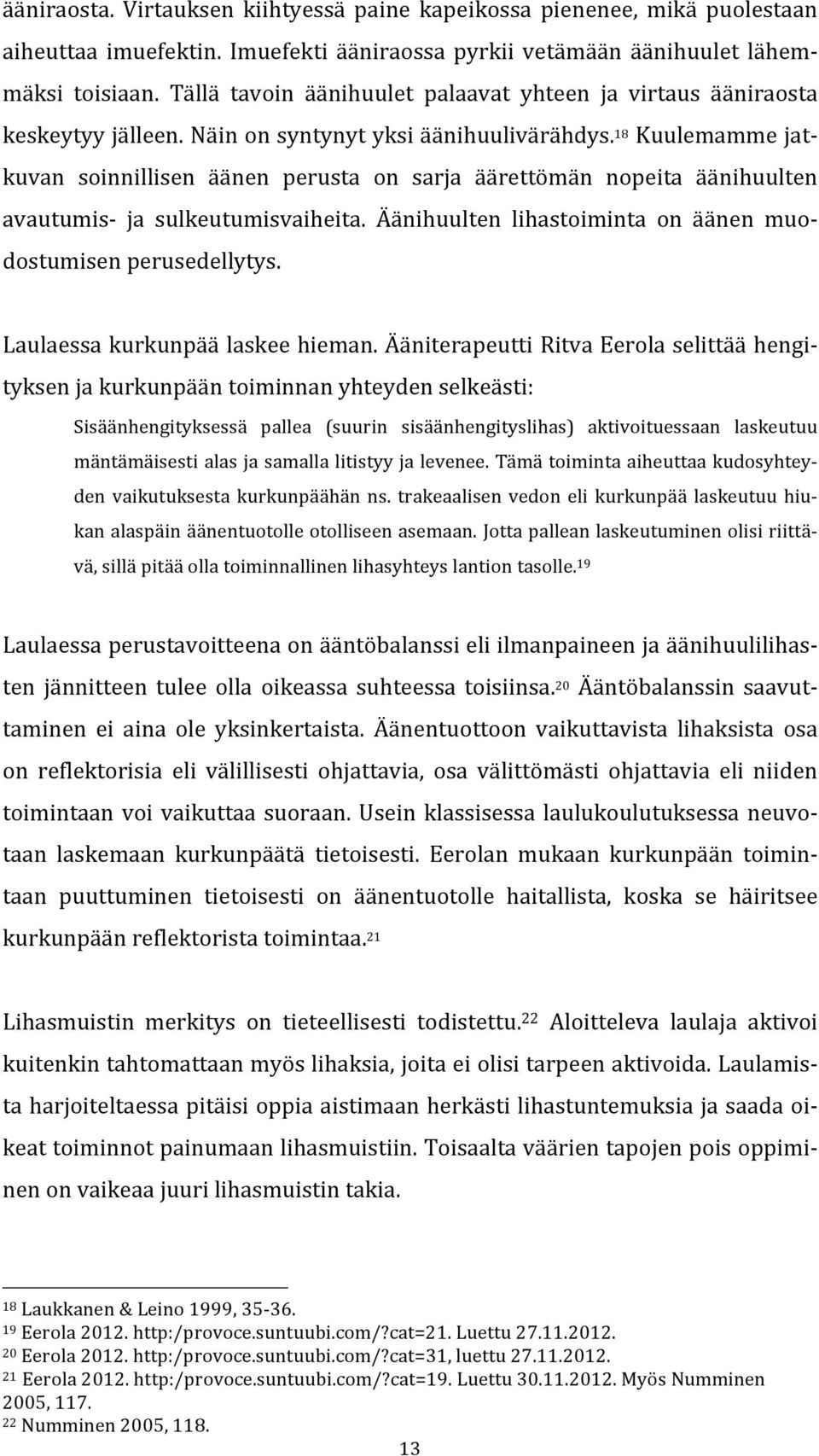 18 Kuulemamme jat- kuvan soinnillisen äänen perusta on sarja äärettömän nopeita äänihuulten avautumis- ja sulkeutumisvaiheita. Äänihuulten lihastoiminta on äänen muo- dostumisen perusedellytys.