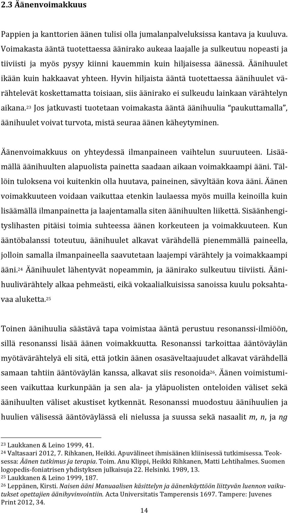 Hyvin hiljaista ääntä tuotettaessa äänihuulet vä- rähtelevät koskettamatta toisiaan, siis äänirako ei sulkeudu lainkaan värähtelyn aikana.