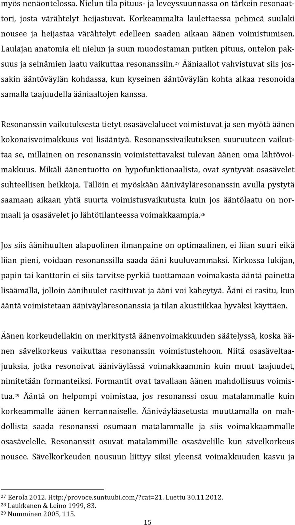 Laulajan anatomia eli nielun ja suun muodostaman putken pituus, ontelon pak- suus ja seinämien laatu vaikuttaa resonanssiin.