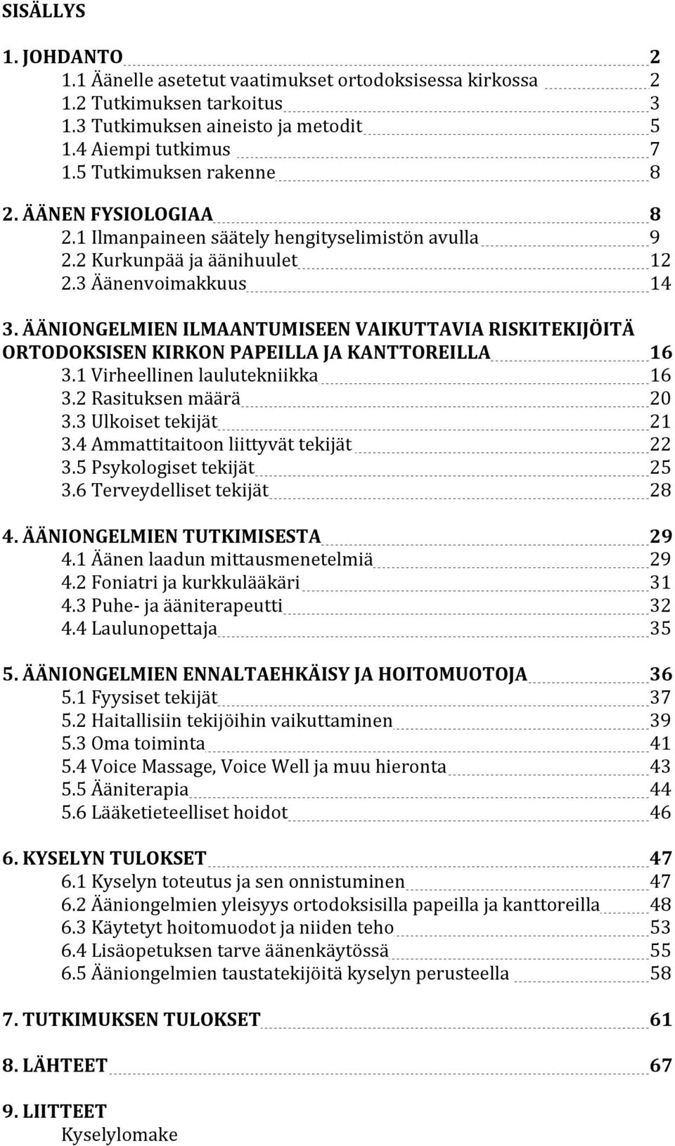 ÄÄNIONGELMIEN ILMAANTUMISEEN VAIKUTTAVIA RISKITEKIJÖITÄ ORTODOKSISEN KIRKON PAPEILLA JA KANTTOREILLA 16 3.1 Virheellinen laulutekniikka 16 3.2 Rasituksen määrä 20 3.3 Ulkoiset tekijät 21 3.