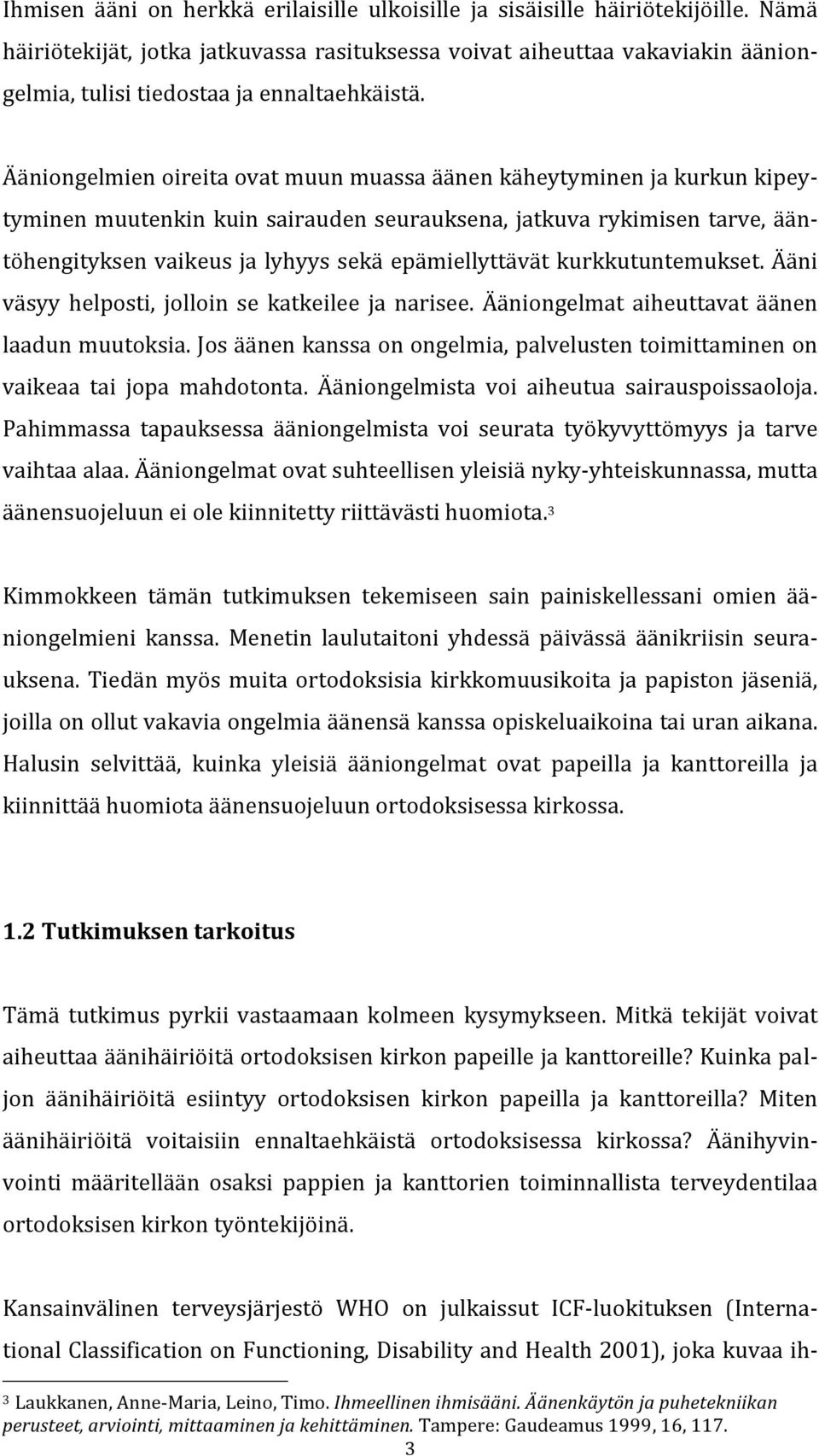 Ääniongelmien oireita ovat muun muassa äänen käheytyminen ja kurkun kipey- tyminen muutenkin kuin sairauden seurauksena, jatkuva rykimisen tarve, ään- töhengityksen vaikeus ja lyhyys sekä